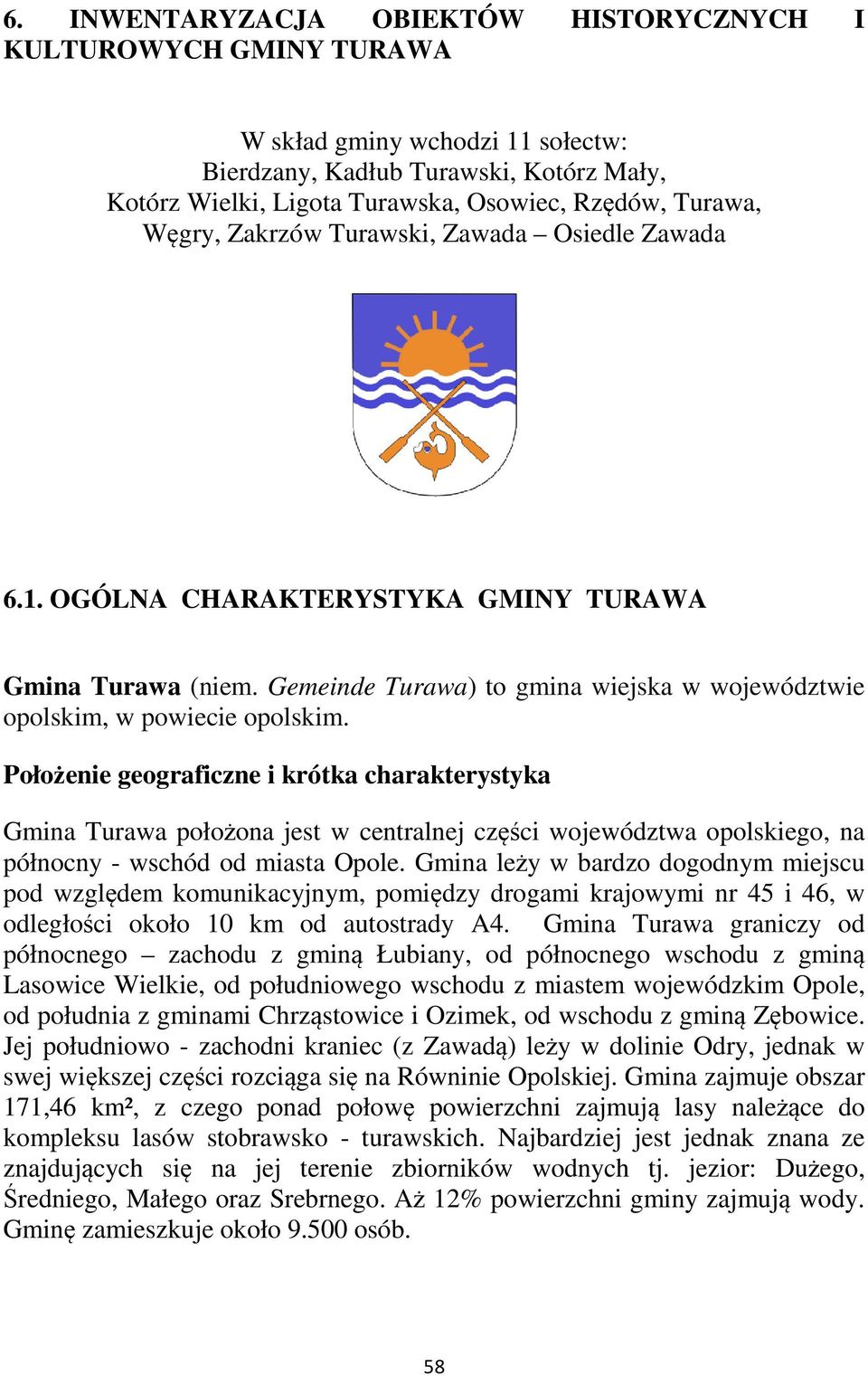 Położenie geograficzne i krótka charakterystyka Gmina Turawa położona jest w centralnej części województwa opolskiego, na północny - wschód od miasta Opole.