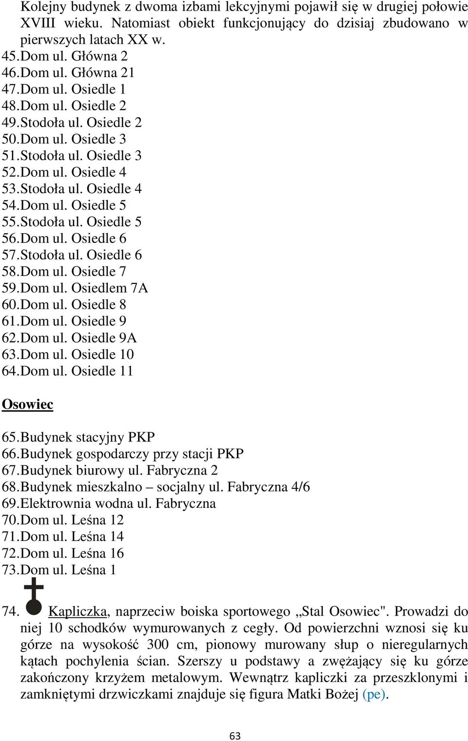 Dom ul. Osiedle 6 57. Stodoła ul. Osiedle 6 58. Dom ul. Osiedle 7 59. Dom ul. Osiedlem 7A 60. Dom ul. Osiedle 8 61. Dom ul. Osiedle 9 62. Dom ul. Osiedle 9A 63. Dom ul. Osiedle 10 64. Dom ul. Osiedle 11 Osowiec 65.