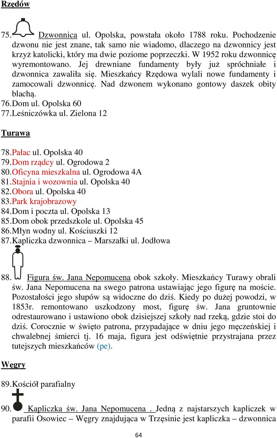 Nad dzwonem wykonano gontowy daszek obity blachą. 76. Dom ul. Opolska 60 77. Leśniczówka ul. Zielona 12 Turawa 78. Pałac ul. Opolska 40 79. Dom rządcy ul. Ogrodowa 2 80. Oficyna mieszkalna ul.