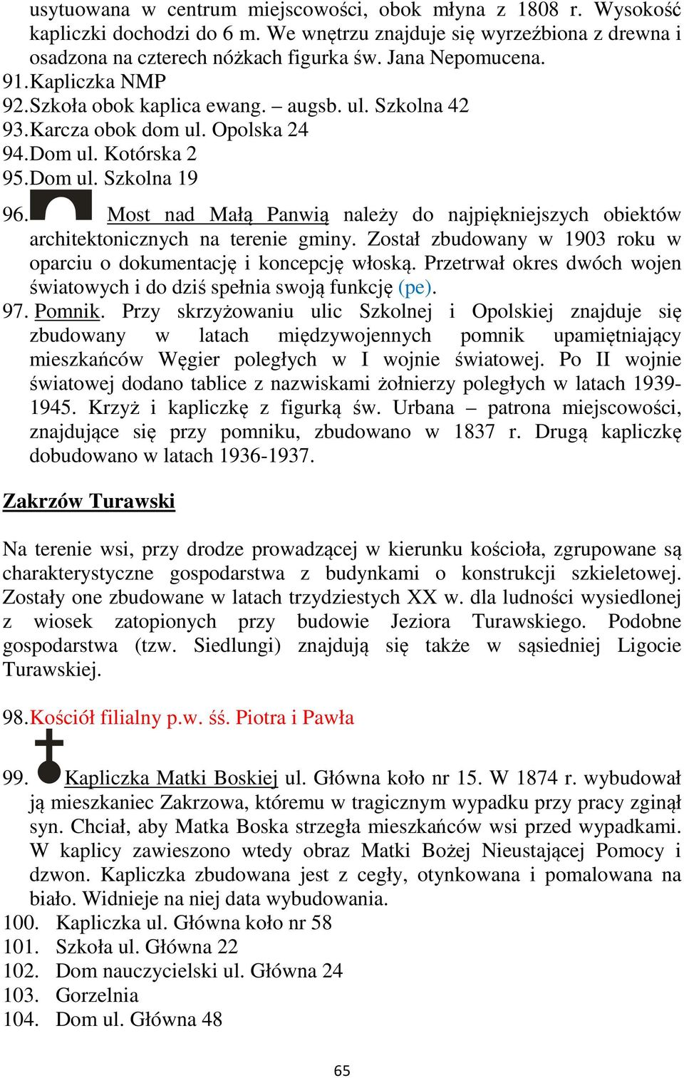 Most nad Małą Panwią należy do najpiękniejszych obiektów architektonicznych na terenie gminy. Został zbudowany w 1903 roku w oparciu o dokumentację i koncepcję włoską.