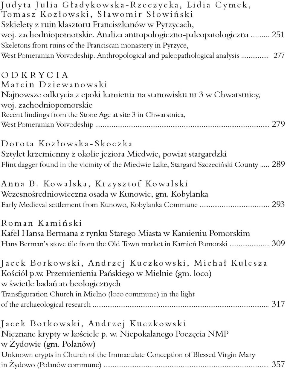 Anthropological and paleopathological analysis... 277 O D K R Y C I A M a r c i n D z i e w a n o w s k i Najnowsze odkrycia z epoki kamienia na stanowisku nr 3 w Chwarstnicy, woj.