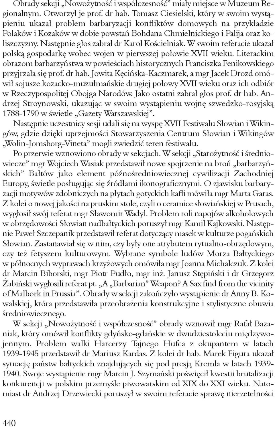 Następnie głos zabrał dr Karol Kościelniak. W swoim referacie ukazał polską gospodarkę wobec wojen w pierwszej połowie XVII wieku.