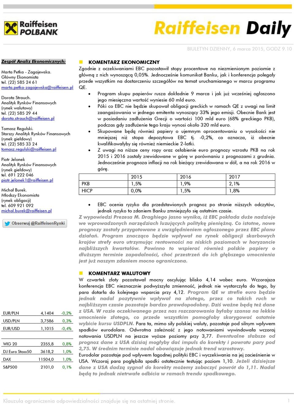 pl Piotr Jelonek Analityk Rynków Finansowych (rynek giełdowy) tel. 691 222 046 piotr.jelonek1@raiffeisen.pl Michał Burek. Młodszy Ekonomista (rynek obligacji) tel. 609 921 092 michal.burek@raiffeisen.