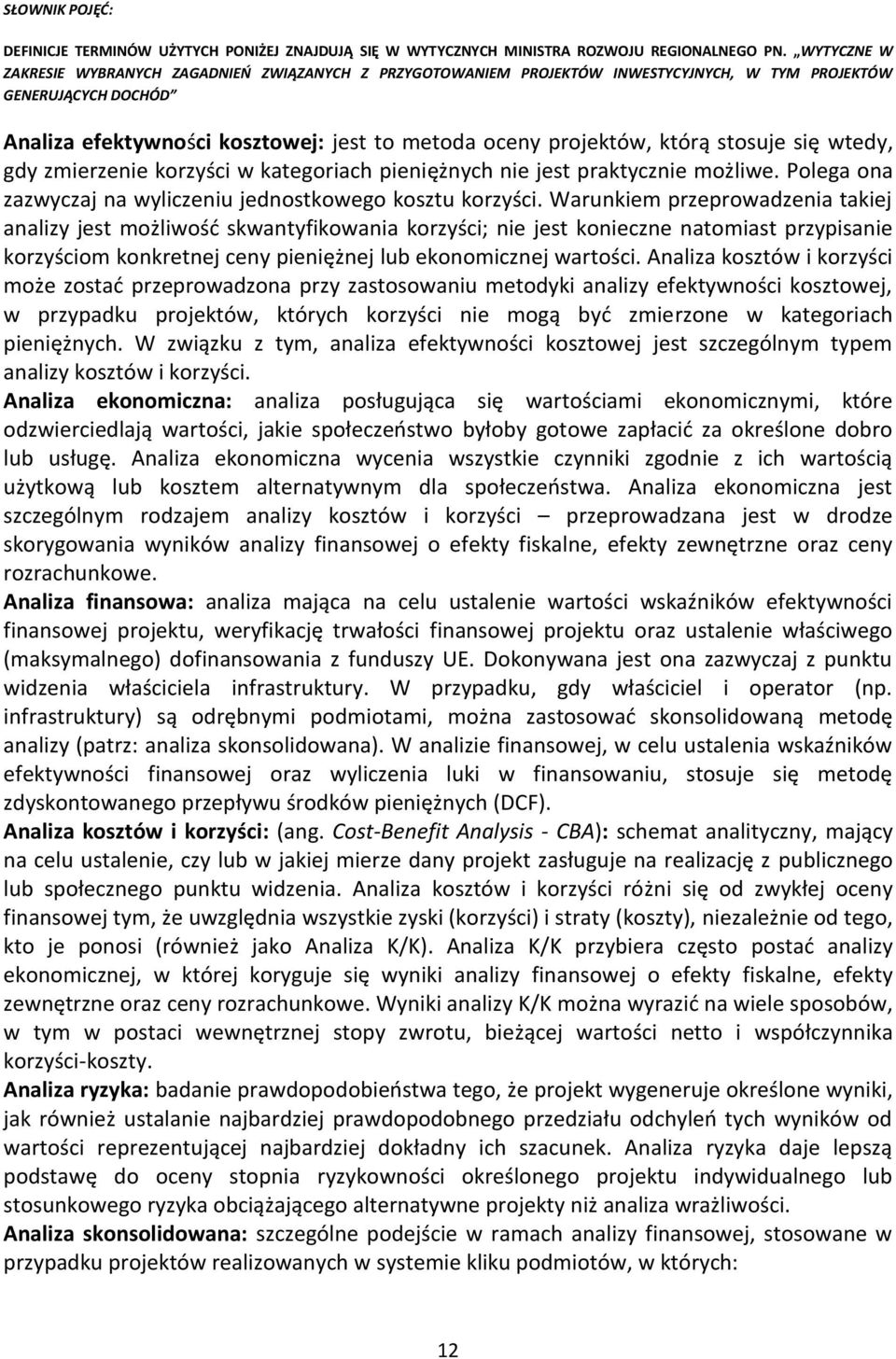 stosuje się wtedy, gdy zmierzenie korzyści w kategoriach pieniężnych nie jest praktycznie możliwe. Polega ona zazwyczaj na wyliczeniu jednostkowego kosztu korzyści.