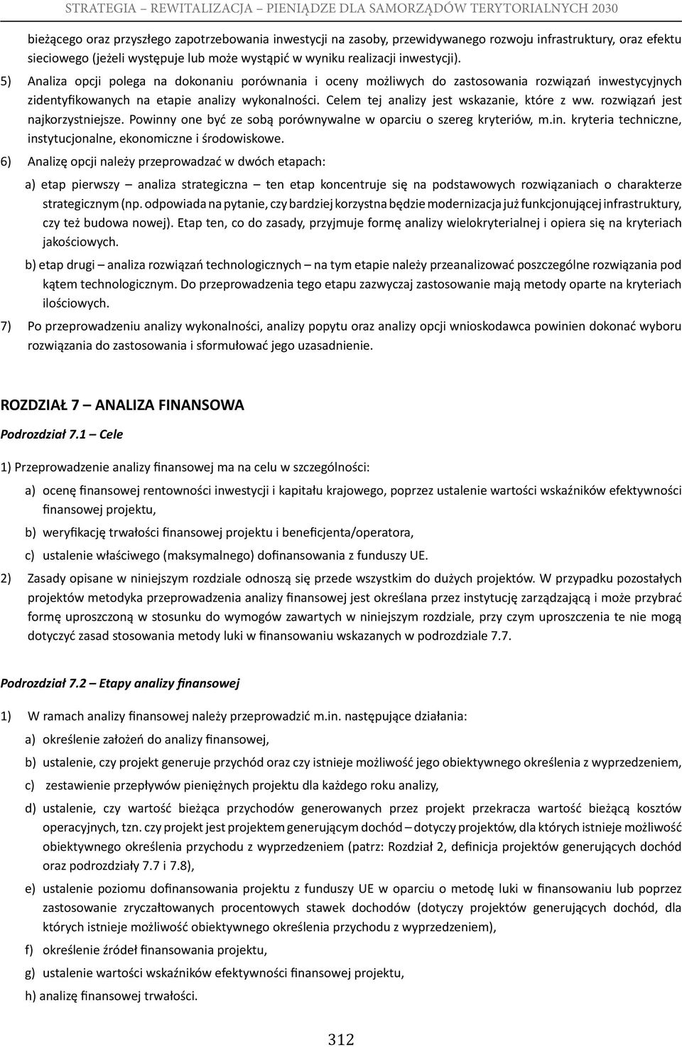 Celem tej analizy jest wskazanie, które z ww. rozwiązań jest najkorzystniejsze. Powinny one być ze sobą porównywalne w oparciu o szereg kryteriów, m.in. kryteria techniczne, instytucjonalne, ekonomiczne i środowiskowe.