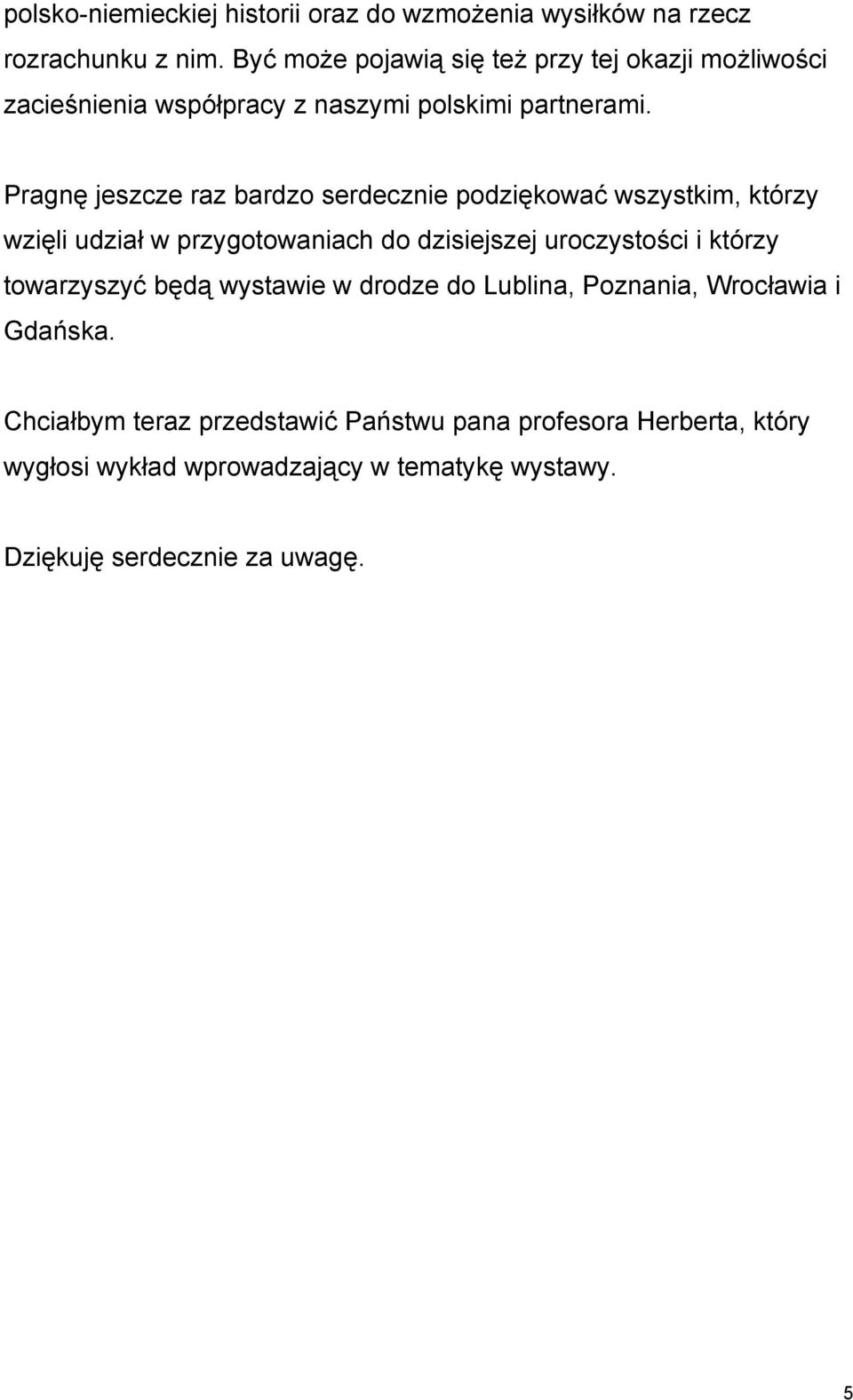 Pragnę jeszcze raz bardzo serdecznie podziękować wszystkim, którzy wzięli udział w przygotowaniach do dzisiejszej uroczystości i którzy