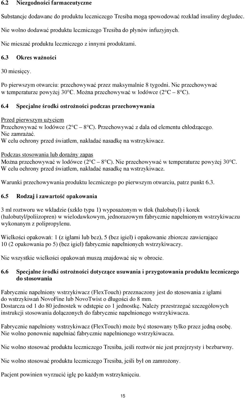 Można przechowywać w lodówce (2 C 8 C). 6.4 Specjalne środki ostrożności podczas przechowywania Przed pierwszym użyciem Przechowywać w lodówce (2 C 8 C). Przechowywać z dala od elementu chłodzącego.