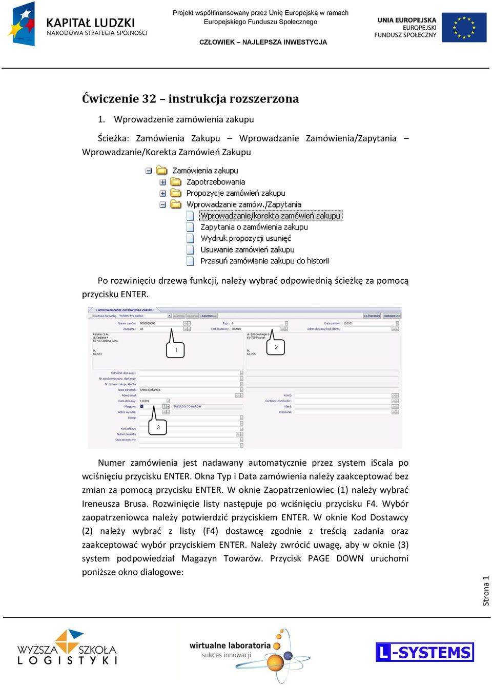 iscala po wciśnięciu Okna Typ i Data zamówienia należy zaakceptowad bez zmian za pomocą W oknie Zaopatrzeniowiec (1) należy wybrad Ireneusza Brusa.