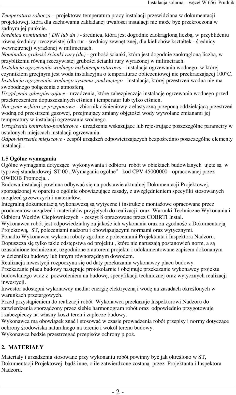 Średnica nominalna ( DN lub dn ) - średnica, która jest dogodnie zaokrągloną liczbą, w przybliŝeniu równą średnicy rzeczywistej (dla rur - średnicy zewnętrznej, dla kielichów kształtek - średnicy