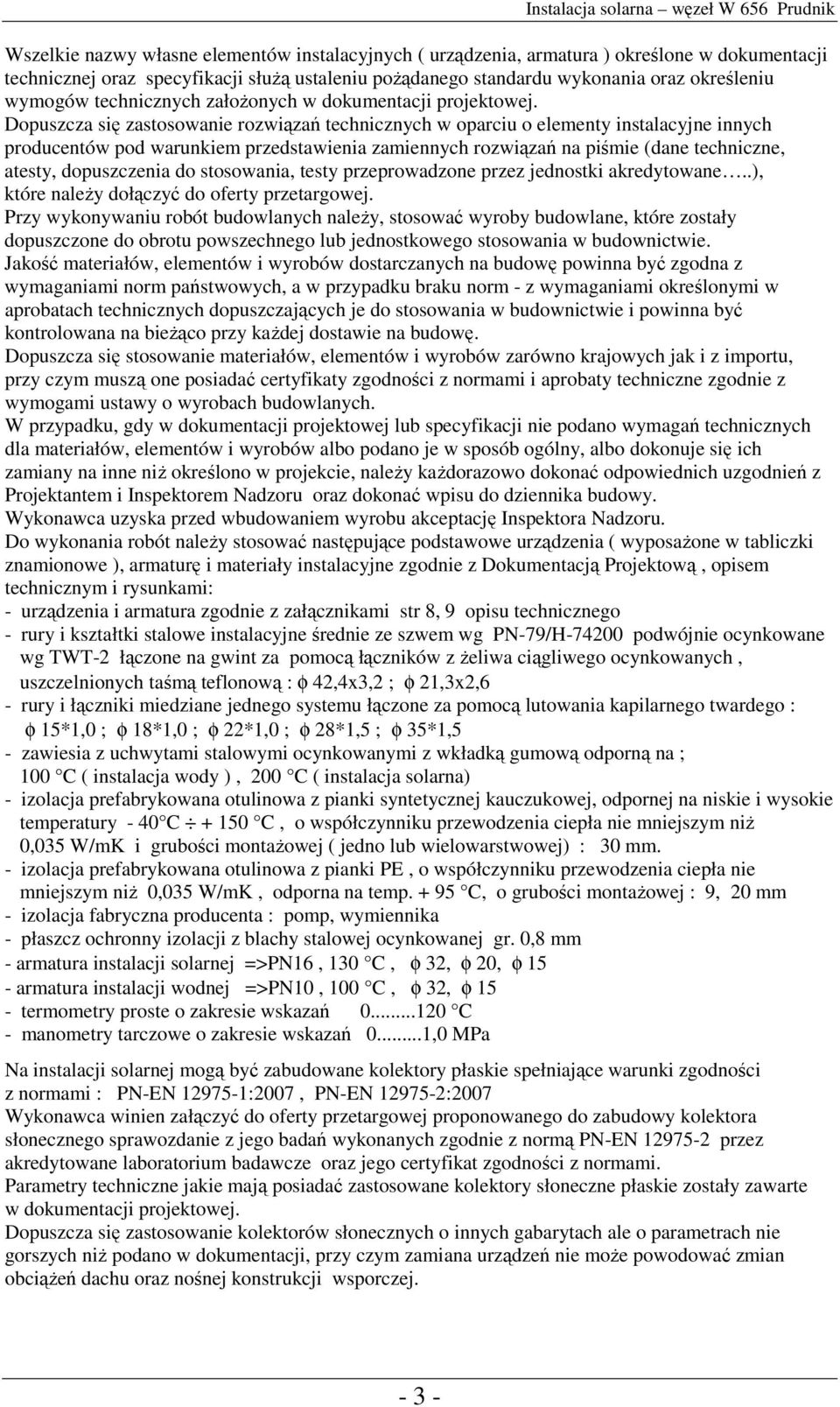 Dopuszcza się zastosowanie rozwiązań technicznych w oparciu o elementy instalacyjne innych producentów pod warunkiem przedstawienia zamiennych rozwiązań na piśmie (dane techniczne, atesty,