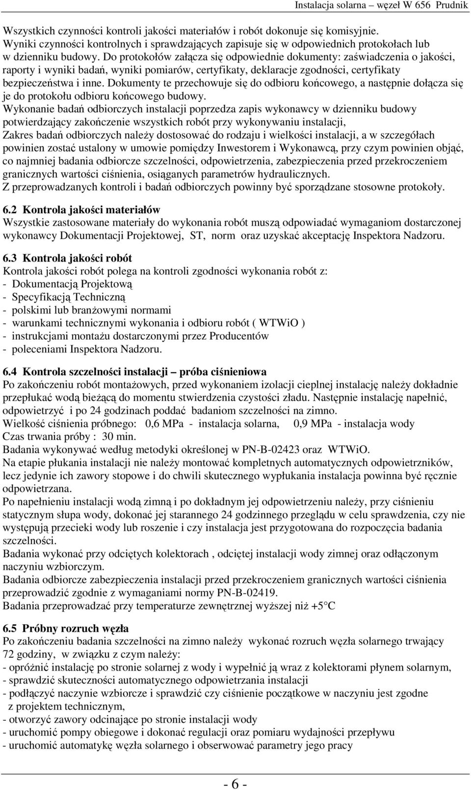 Dokumenty te przechowuje się do odbioru końcowego, a następnie dołącza się je do protokołu odbioru końcowego budowy.