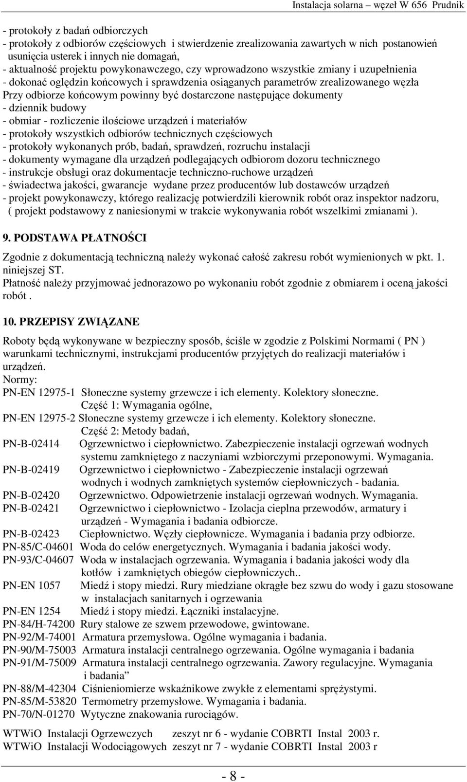 końcowym powinny być dostarczone następujące dokumenty - dziennik budowy - obmiar - rozliczenie ilościowe urządzeń i materiałów - protokoły wszystkich odbiorów technicznych częściowych - protokoły