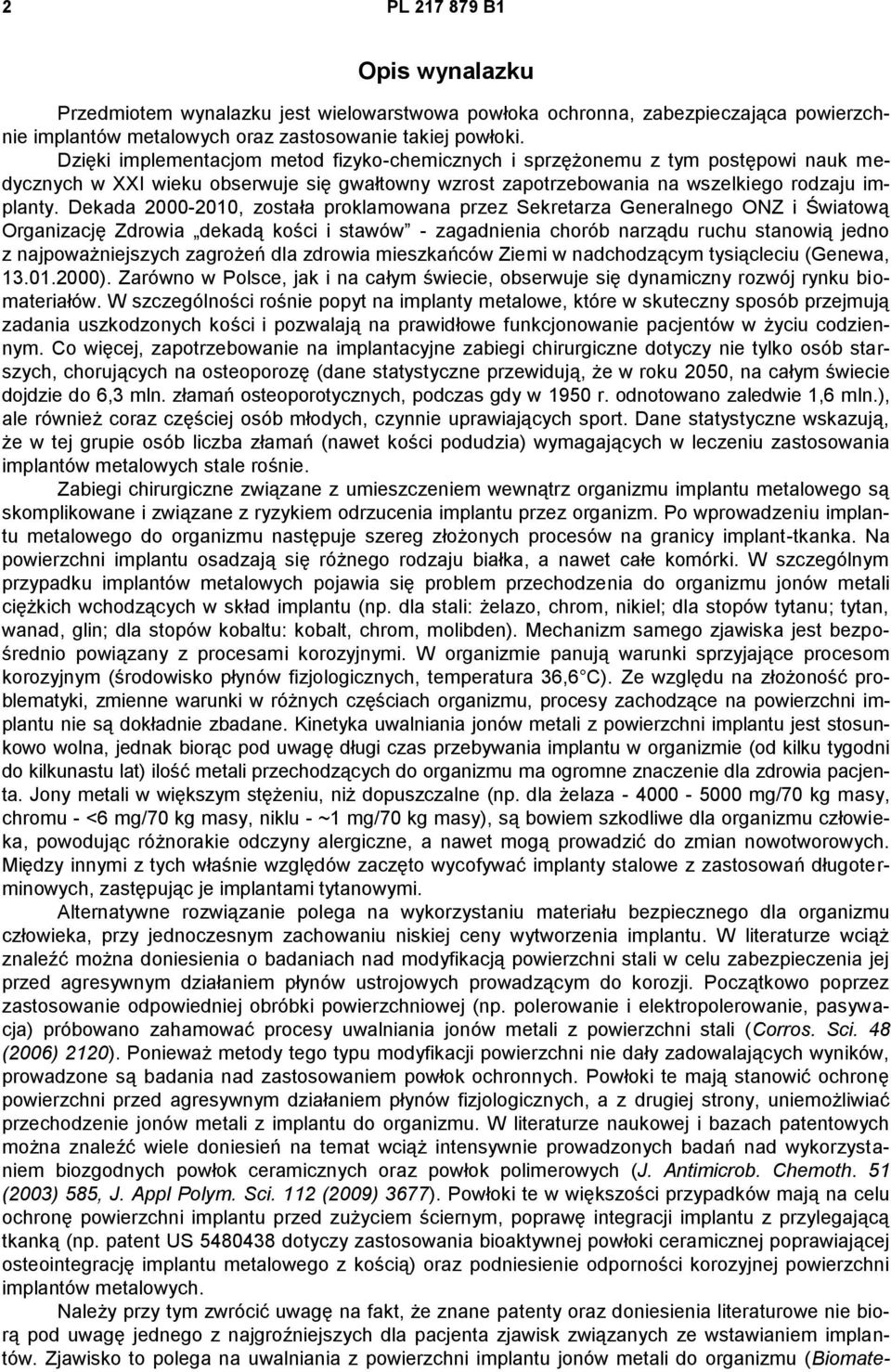 Dekada 2000-2010, została proklamowana przez Sekretarza Generalnego ONZ i Światową Organizację Zdrowia dekadą kości i stawów - zagadnienia chorób narządu ruchu stanowią jedno z najpoważniejszych