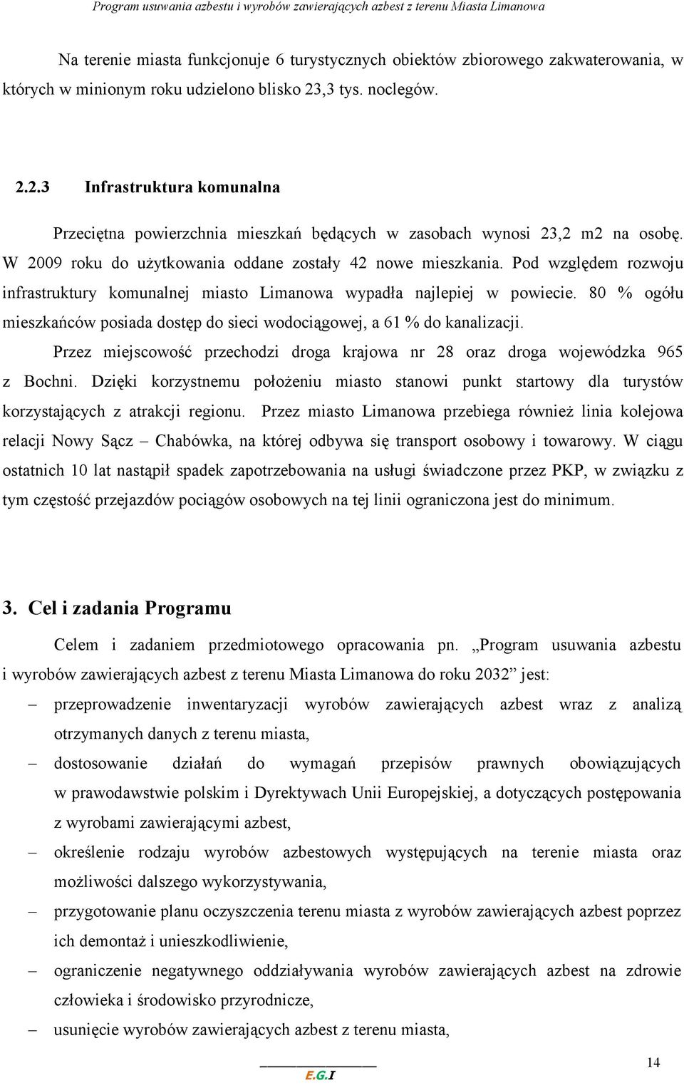 Pod względem rozwoju infrastruktury komunalnej miasto Limanowa wypadła najlepiej w powiecie. 80 % ogółu mieszkańców posiada dostęp do sieci wodociągowej, a 61 % do kanalizacji.