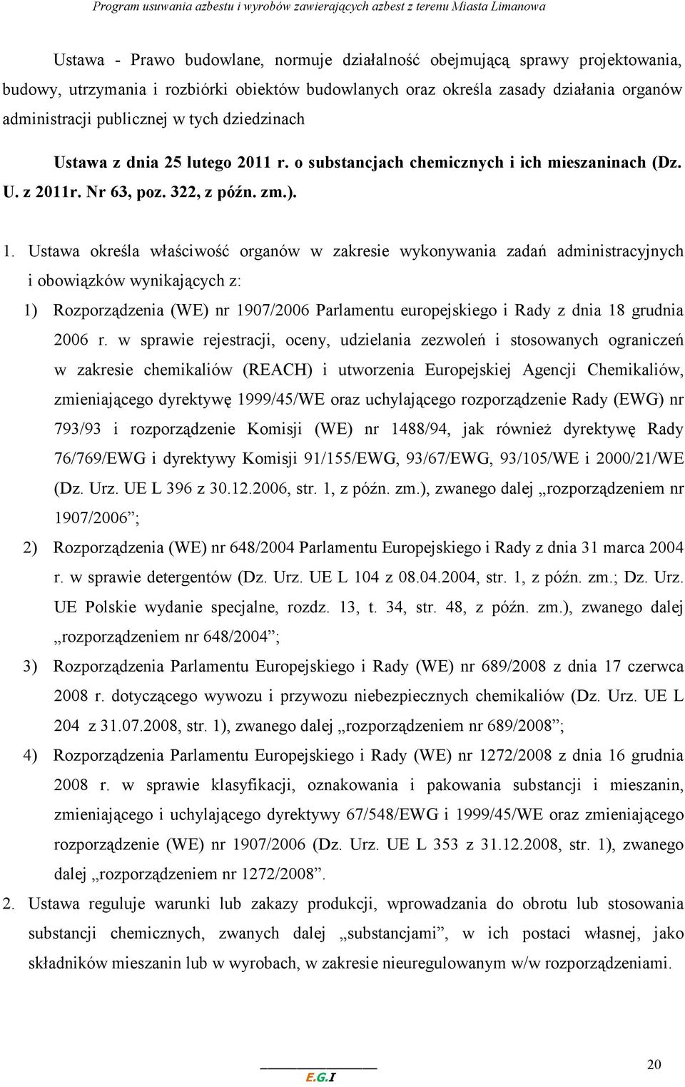 Ustawa określa właściwość organów w zakresie wykonywania zadań administracyjnych i obowiązków wynikających z: 1) Rozporządzenia (WE) nr 1907/2006 Parlamentu europejskiego i Rady z dnia 18 grudnia