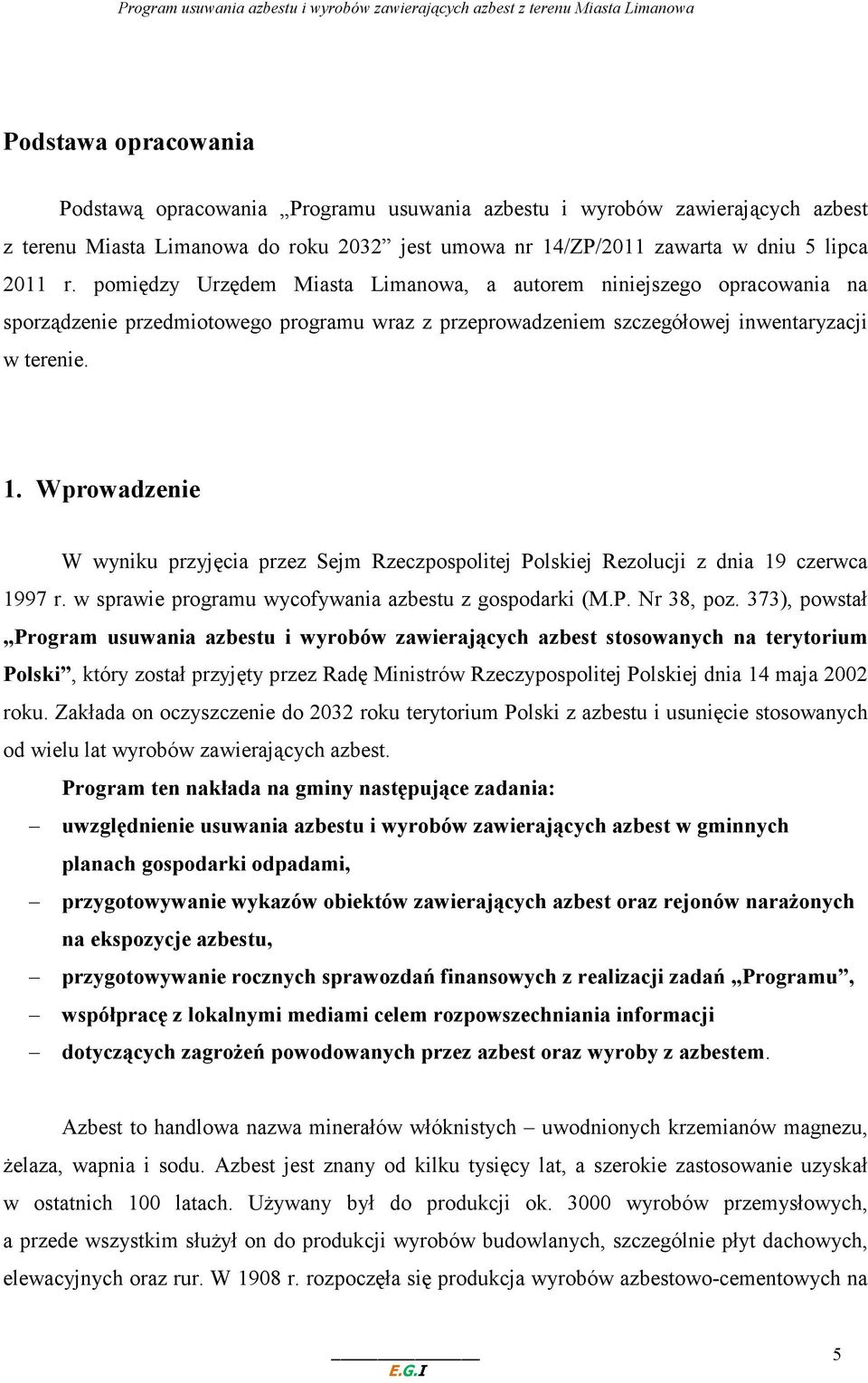 Wprowadzenie W wyniku przyjęcia przez Sejm Rzeczpospolitej Polskiej Rezolucji z dnia 19 czerwca 1997 r. w sprawie programu wycofywania azbestu z gospodarki (M.P. Nr 38, poz.