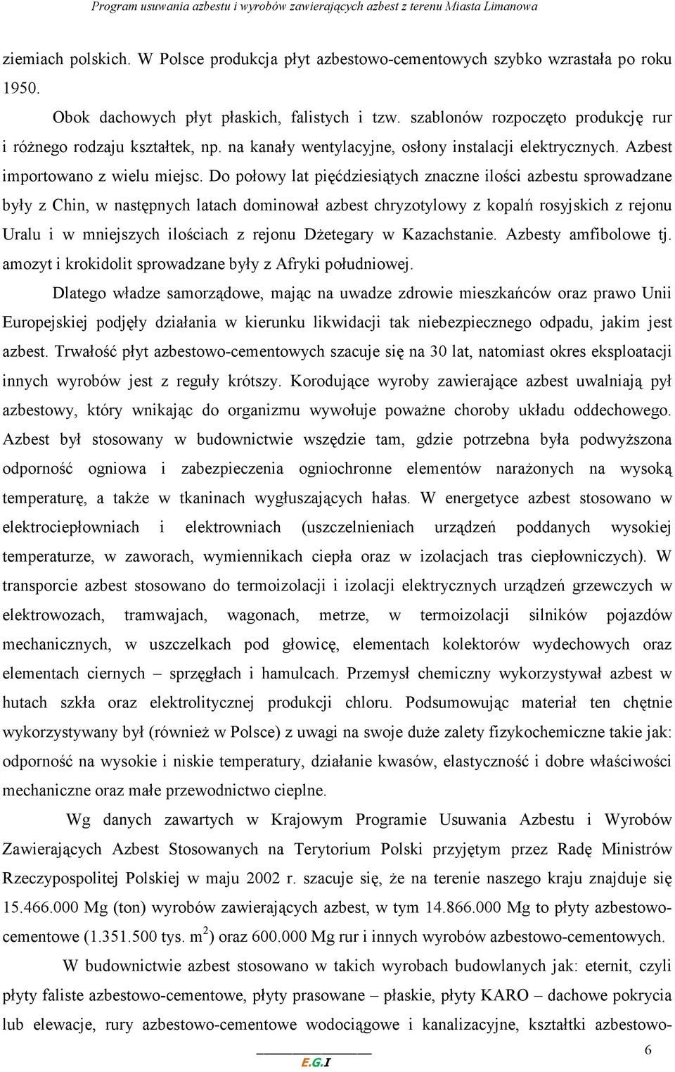 Do połowy lat pięćdziesiątych znaczne ilości azbestu sprowadzane były z Chin, w następnych latach dominował azbest chryzotylowy z kopalń rosyjskich z rejonu Uralu i w mniejszych ilościach z rejonu