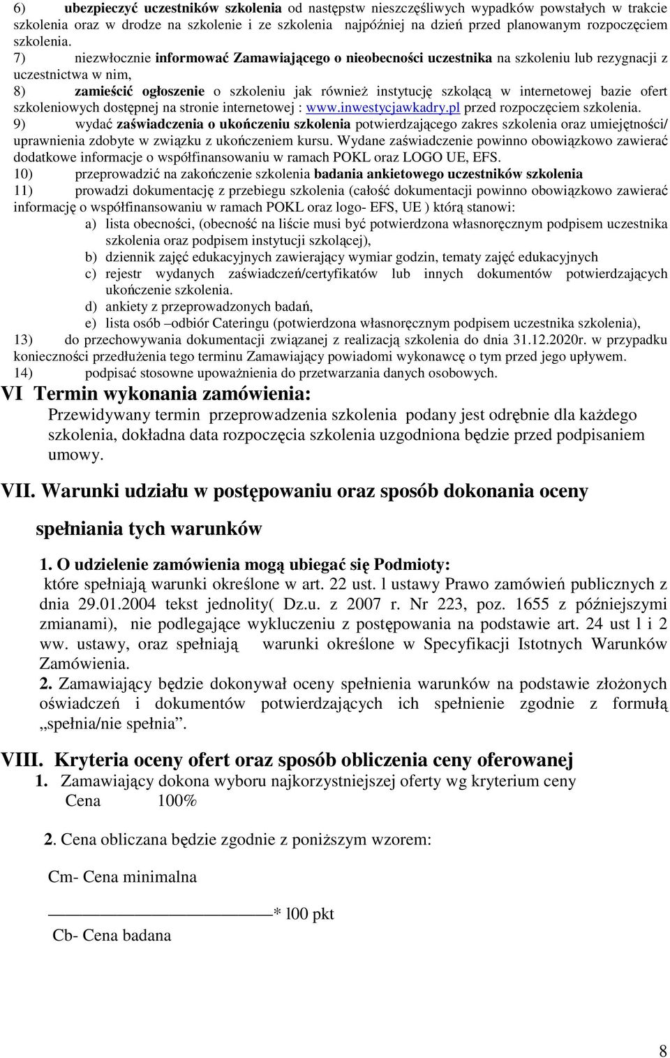 7) niezwłocznie informować Zamawiającego o nieobecności uczestnika na szkoleniu lub rezygnacji z uczestnictwa w nim, 8) zamieścić ogłoszenie o szkoleniu jak również instytucję szkolącą w internetowej