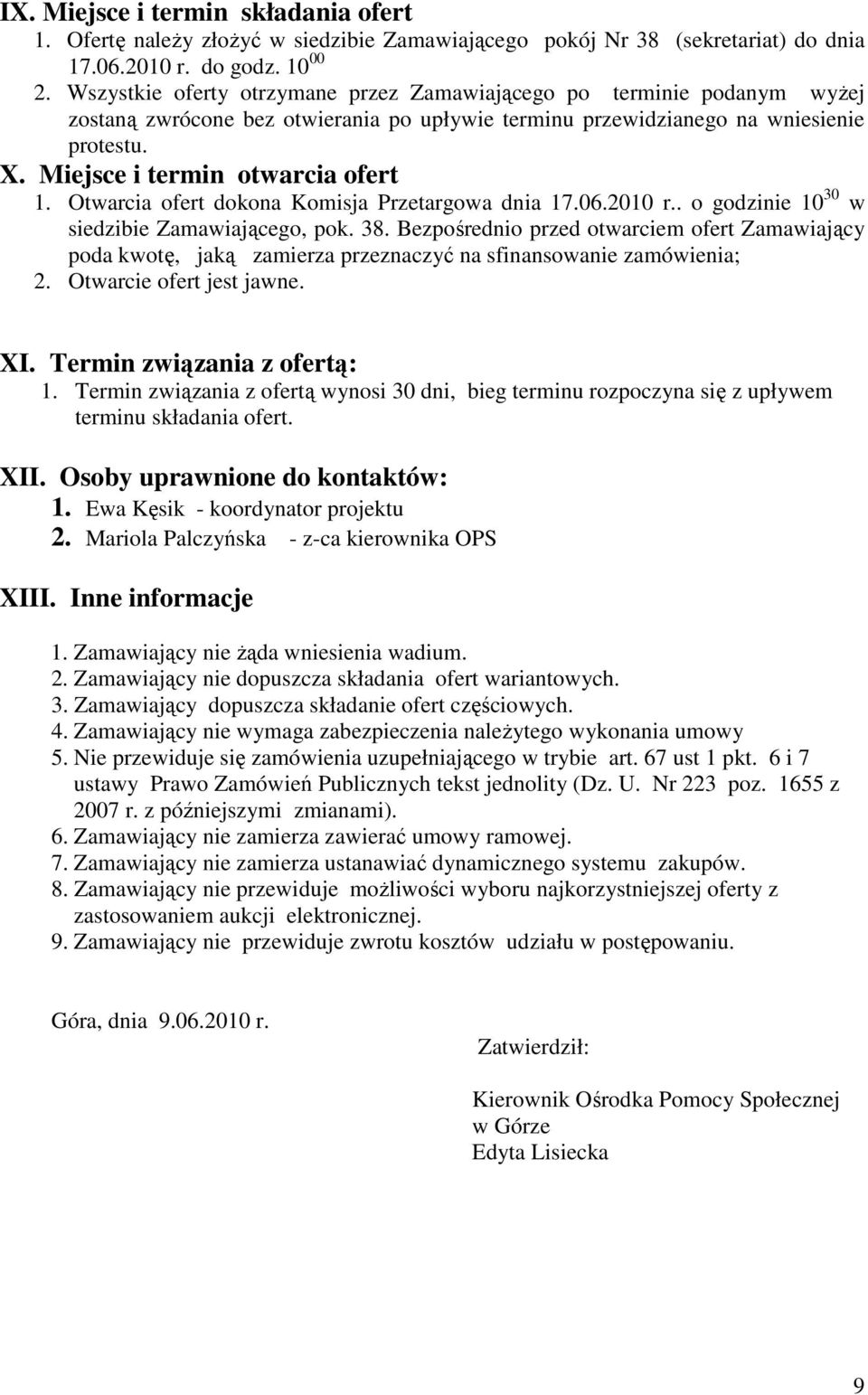 Otwarcia ofert dokona Komisja Przetargowa dnia 17.06.2010 r.. o godzinie 10 30 w siedzibie Zamawiającego, pok. 38.