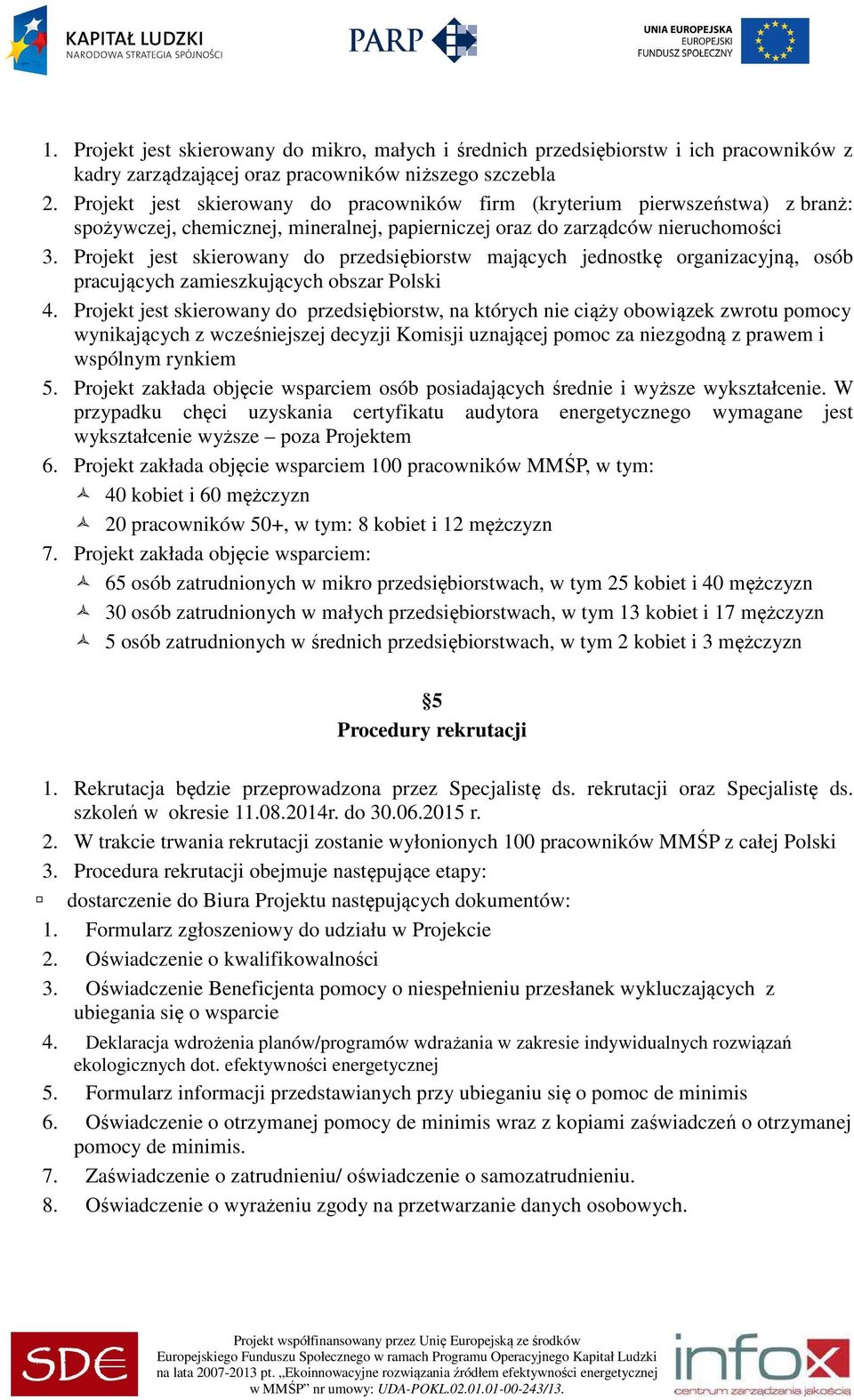 Projekt jest skierowany do przedsiębiorstw mających jednostkę organizacyjną, osób pracujących zamieszkujących obszar Polski 4.