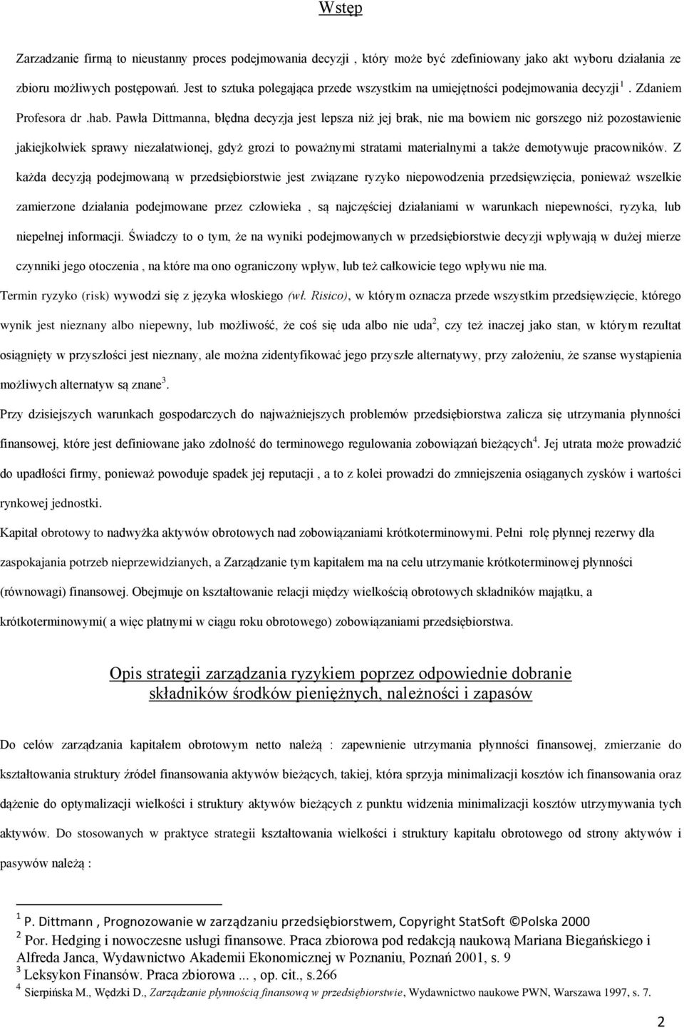 Pawła Dittmanna, błędna decyzja jest lepsza niż jej brak, nie ma bowiem nic gorszego niż pozostawienie jakiejkolwiek sprawy niezałatwionej, gdyż grozi to poważnymi stratami materialnymi a także