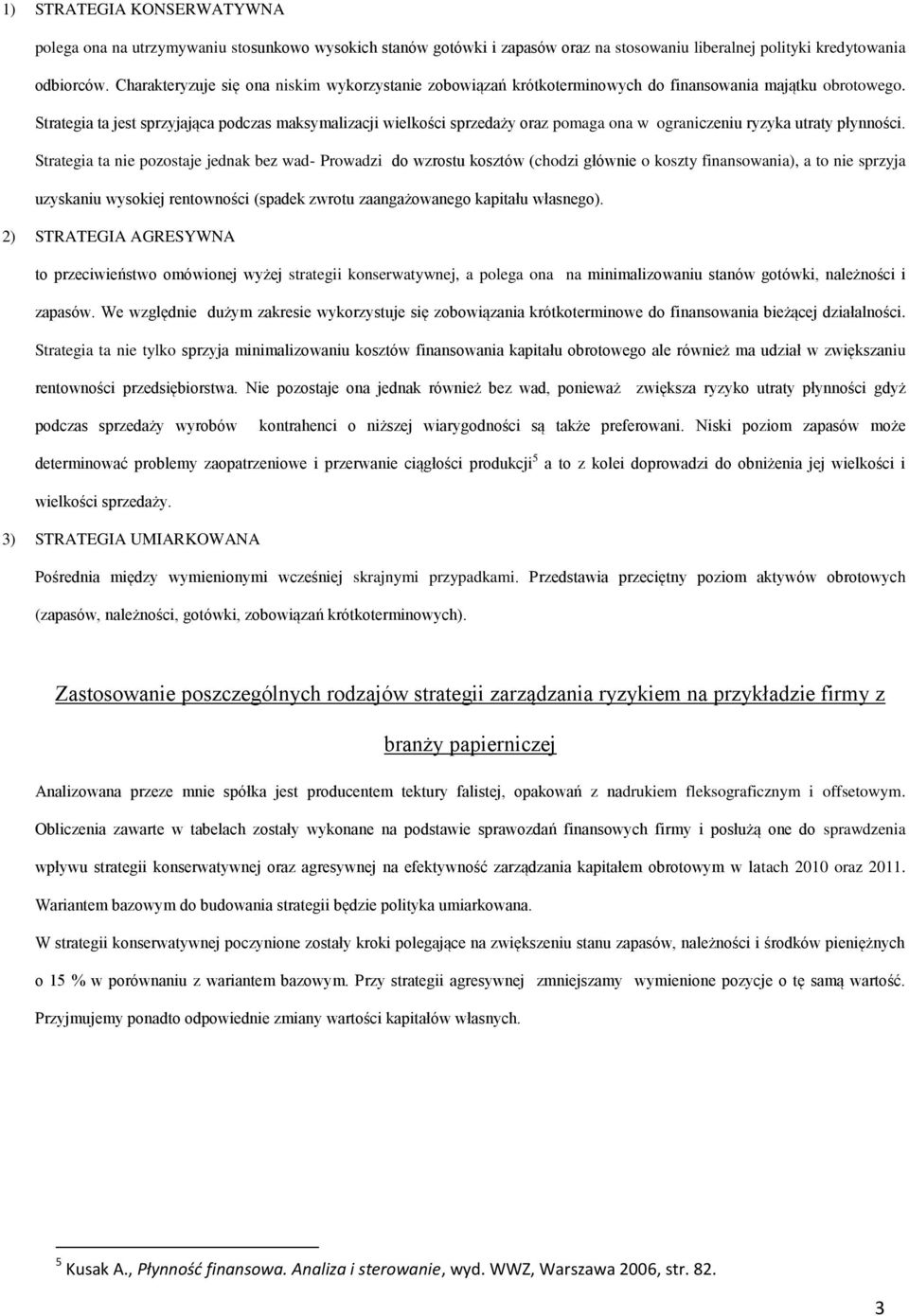 Strategia ta jest sprzyjająca podczas maksymalizacji wielkości sprzedaży oraz pomaga ona w ograniczeniu ryzyka utraty płynności.