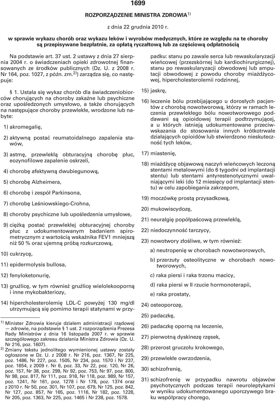 2 ustawy z dnia 27 sierpnia 2004 r. o świadczeniach opieki zdrowotnej finansowanych ze środków publicznych (Dz. U. z 2008 r. Nr 164, poz. 1027, z późn. zm. 2) ) zarządza się, co następuje: 1.