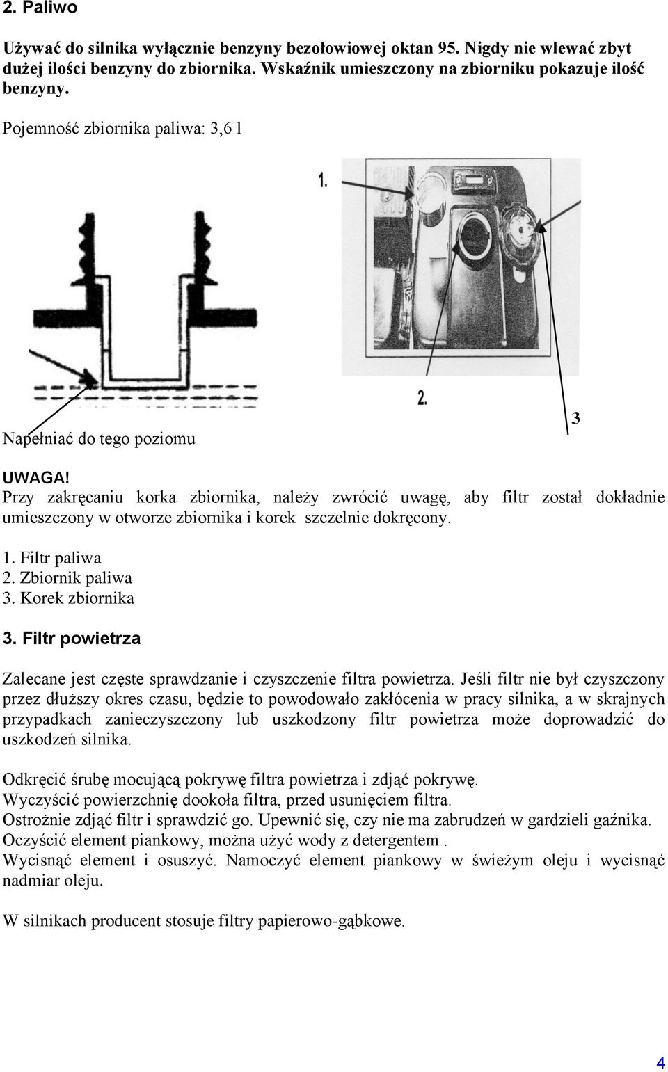 Przy zakręcaniu korka zbiornika, należy zwrócić uwagę, aby filtr został dokładnie umieszczony w otworze zbiornika i korek szczelnie dokręcony. 1. Filtr paliwa 2. Zbiornik paliwa 3. Korek zbiornika 3.