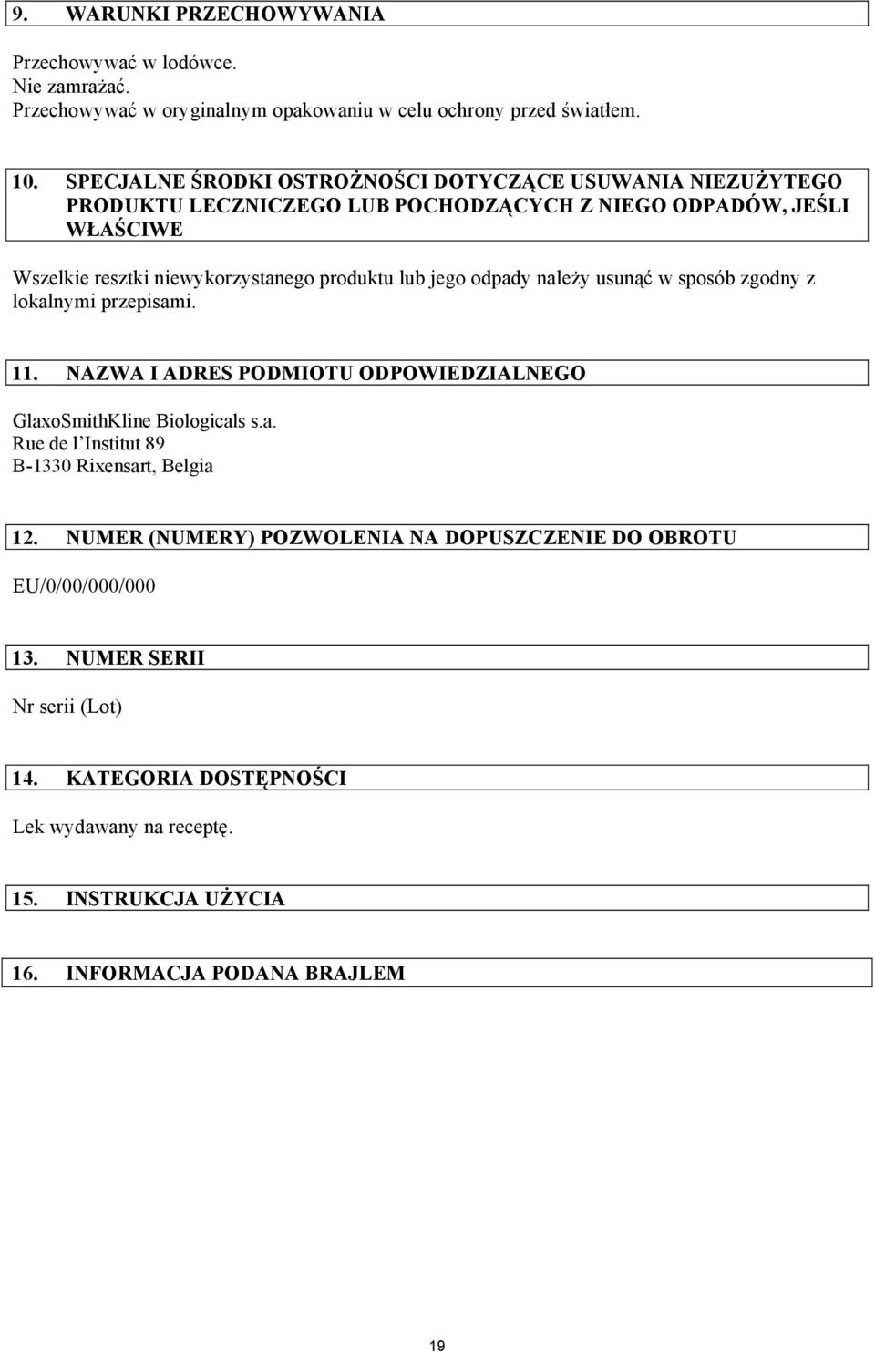 jego odpady należy usunąć w sposób zgodny z lokalnymi przepisami. 11. NAZWA I ADRES PODMIOTU ODPOWIEDZIALNEGO GlaxoSmithKline Biologicals s.a. Rue de l Institut 89 B-1330 Rixensart, Belgia 12.
