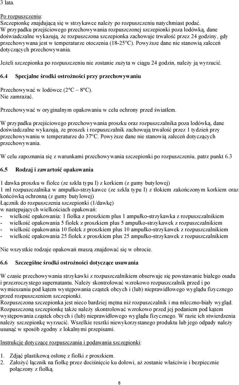 temperaturze otoczenia (18-25 C). Powyższe dane nie stanowią zaleceń dotyczących przechowywania. Jeżeli szczepionka po rozpuszczeniu nie zostanie zużyta w ciągu 24 godzin, należy ją wyrzucić. 6.