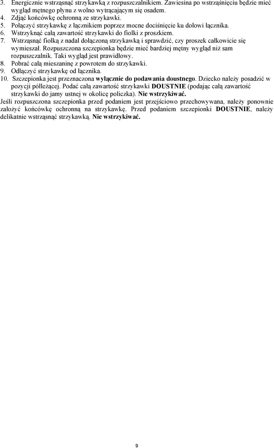 Wstrząsnąć fiolką z nadal dołączoną strzykawką i sprawdzić, czy proszek całkowicie się wymieszał. Rozpuszczona szczepionka będzie mieć bardziej mętny wygląd niż sam rozpuszczalnik.