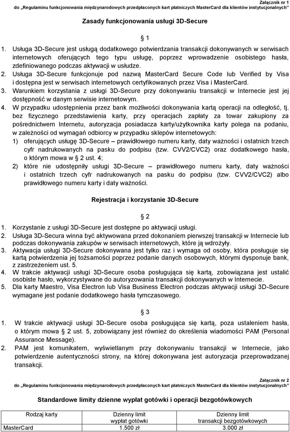 aktywacji w usłudze. 2. Usługa 3D-Secure funkcjonuje pod nazwą MasterCard Secure Code lub Verified by Visa i dostępna jest w serwisach internetowych certyfikowanych przez Visa i MasterCard. 3. Warunkiem korzystania z usługi 3D-Secure przy dokonywaniu transakcji w Internecie jest jej dostępność w danym serwisie internetowym.