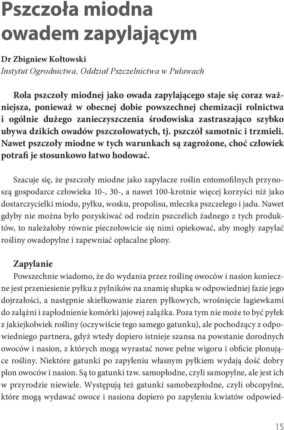 Nawet pszczoły miodne w tych warunkach są zagrożone, choć człowiek potrafi je stosunkowo łatwo hodować.