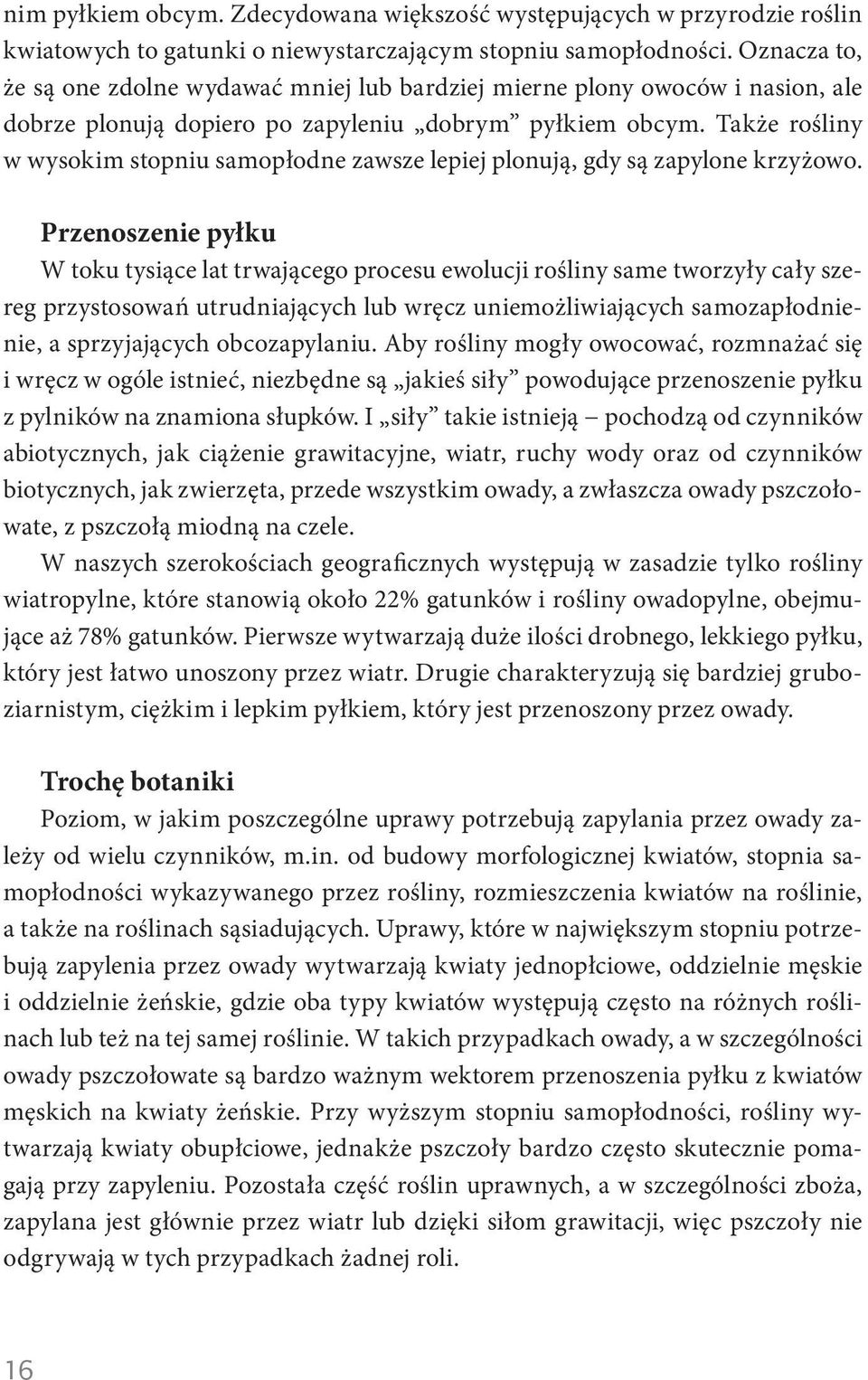 Także rośliny w wysokim stopniu samopłodne zawsze lepiej plonują, gdy są zapylone krzyżowo.