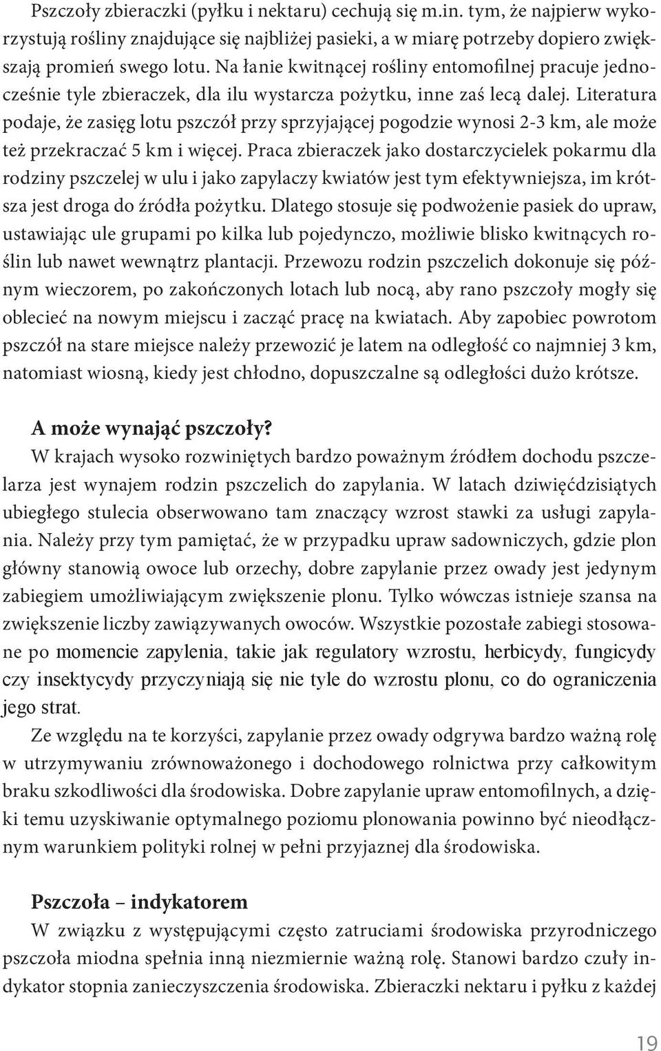 Literatura podaje, że zasięg lotu pszczół przy sprzyjającej pogodzie wynosi 2-3 km, ale może też przekraczać 5 km i więcej.