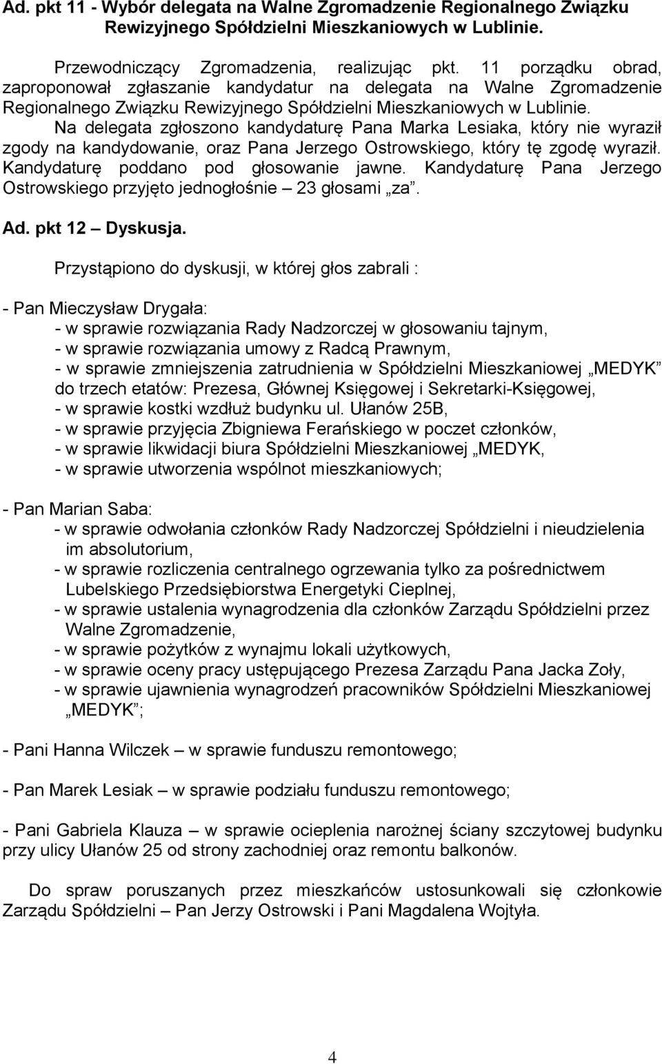 Na delegata zgłoszono kandydaturę Pana Marka Lesiaka, który nie wyraził zgody na kandydowanie, oraz Pana Jerzego Ostrowskiego, który tę zgodę wyraził. Kandydaturę poddano pod głosowanie jawne.