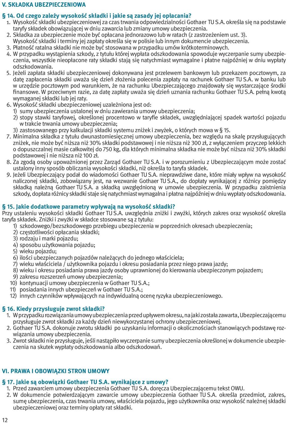 4. W przypadku wystąpienia szkody, z tytułu której wypłata odszkodowania spowoduje wyczerpanie sumy ubezpieczenia, wszystkie nieopłacone raty składki stają się natychmiast wymagalne i płatne