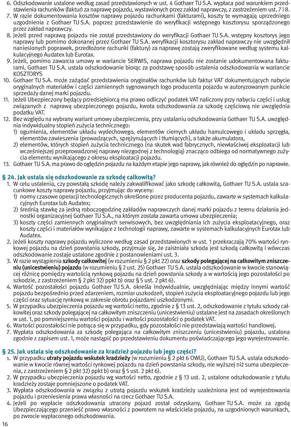 i 8. 7. W razie dokumentowania kosztów naprawy pojazdu rachunkami (fakturami), koszty te wymagają uprzedniego uzgodnienia z Gothaer TU S.A.