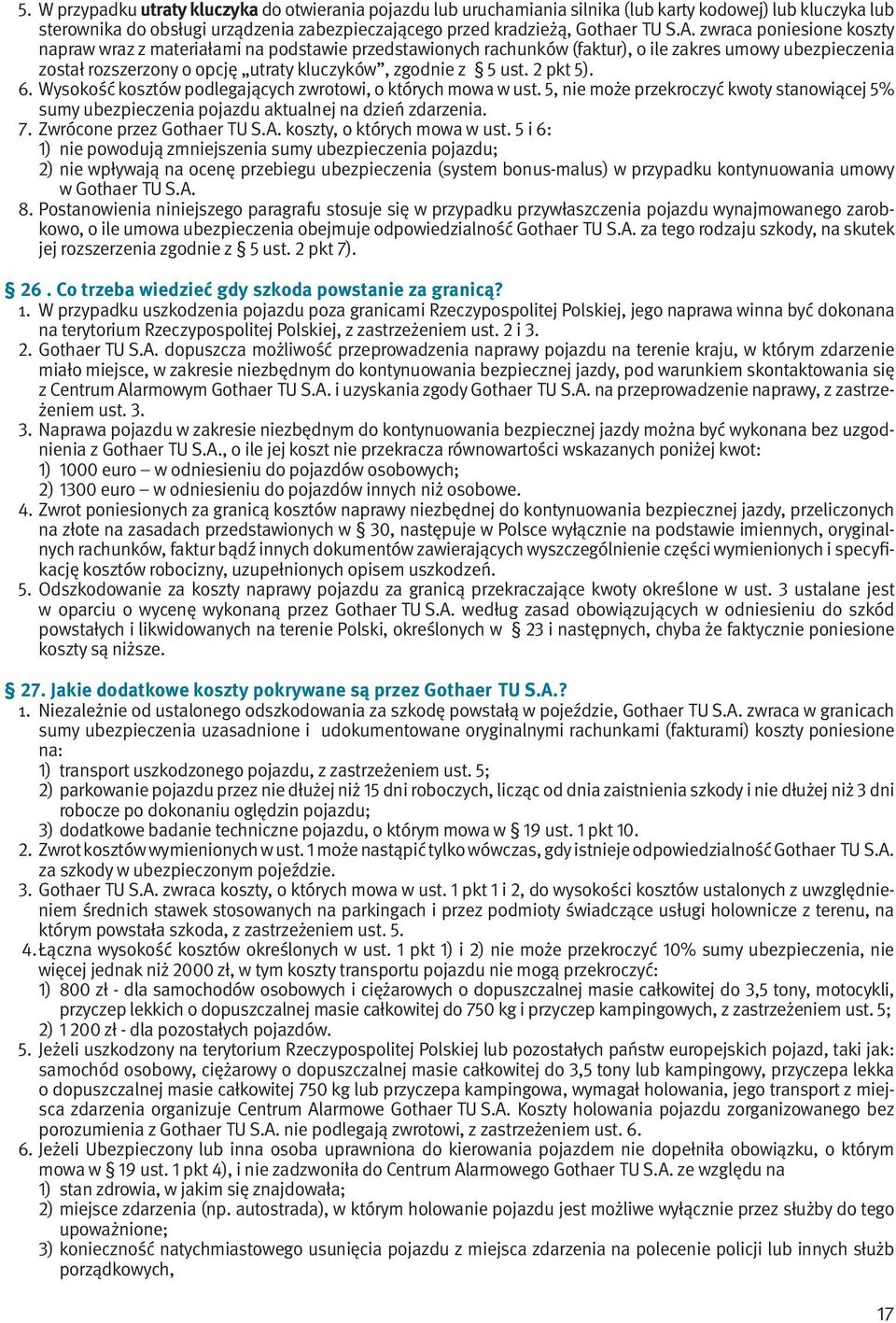 2 pkt 5). 6. Wysokość kosztów podlegających zwrotowi, o których mowa w ust. 5, nie może przekroczyć kwoty stanowiącej 5% sumy ubezpieczenia pojazdu aktualnej na dzień zdarzenia. 7.