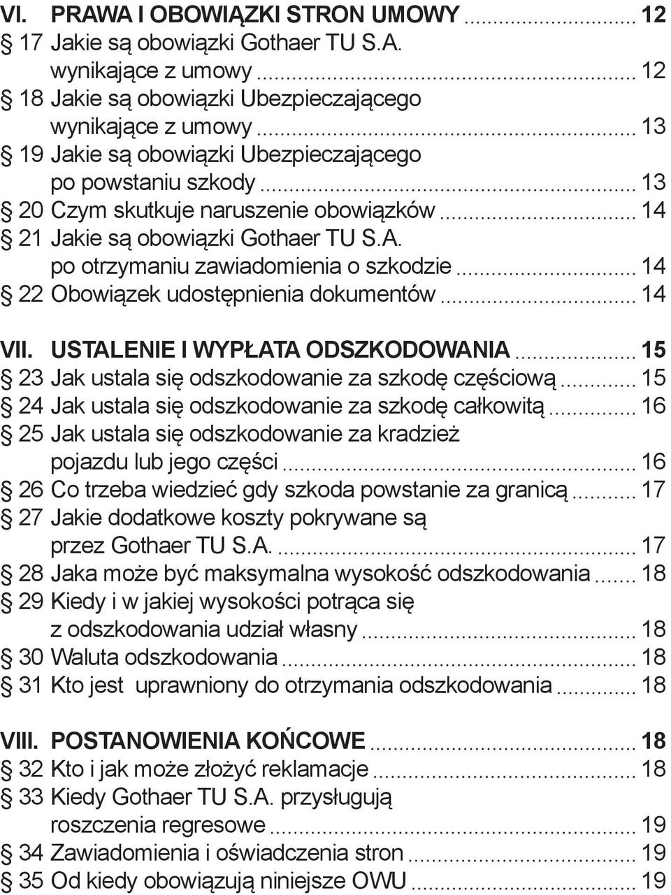 powstaniu szkody 13 20 Czym skutkuje naruszenie obowiązków 14 21 Jakie są obowiązki Gothaer TU S.A. po otrzymaniu zawiadomienia o szkodzie 14 22 Obowiązek udostępnienia dokumentów 14 VII.