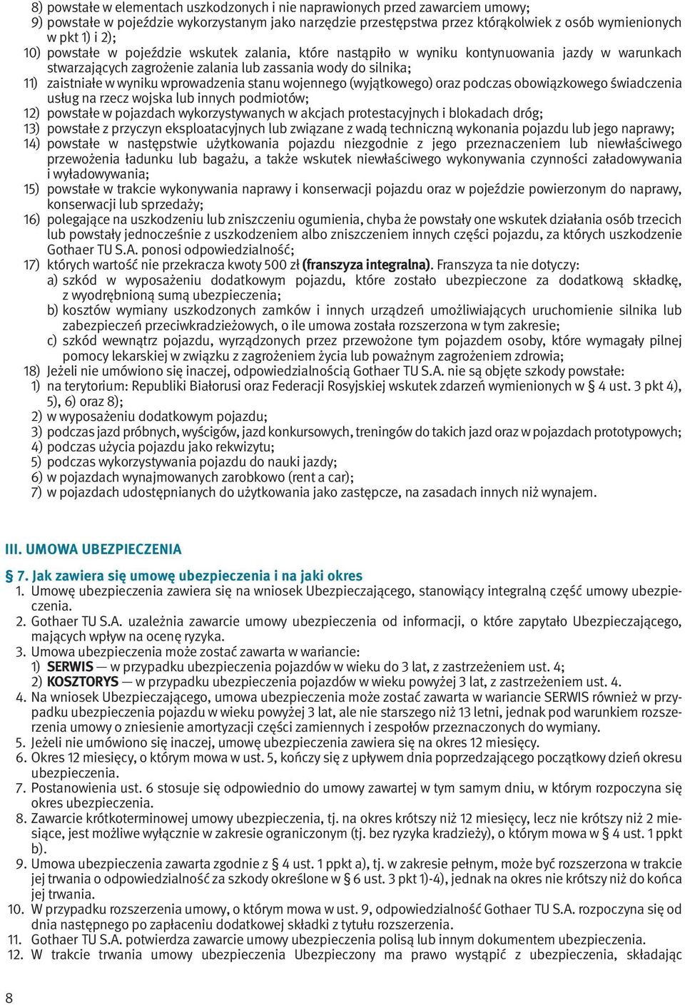 stanu wojennego (wyjątkowego) oraz podczas obowiązkowego świadczenia usług na rzecz wojska lub innych podmiotów; 12) powstałe w pojazdach wykorzystywanych w akcjach protestacyjnych i blokadach dróg;