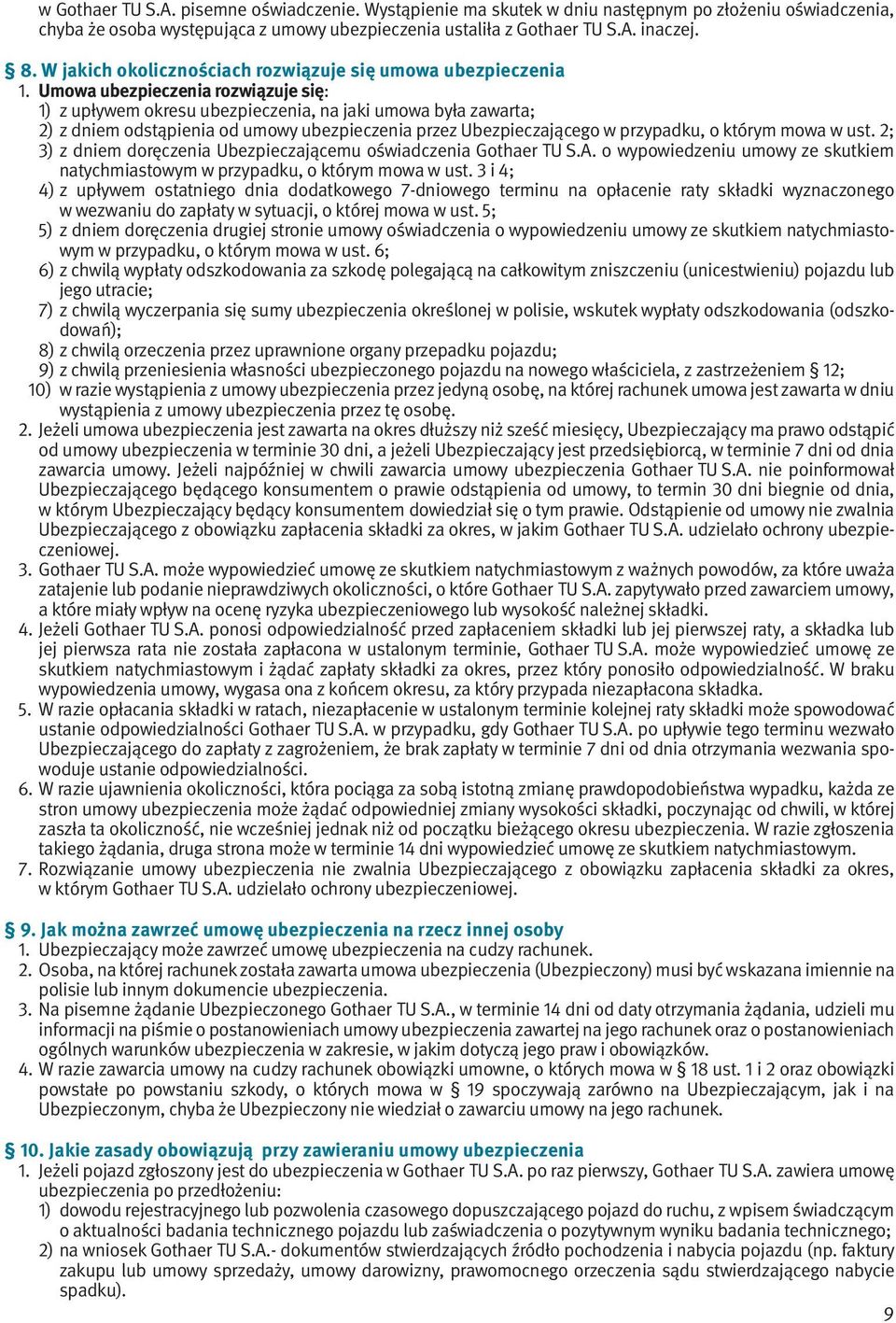 Umowa ubezpieczenia rozwiązuje się: 1) z upływem okresu ubezpieczenia, na jaki umowa była zawarta; 2) z dniem odstąpienia od umowy ubezpieczenia przez Ubezpieczającego w przypadku, o którym mowa w