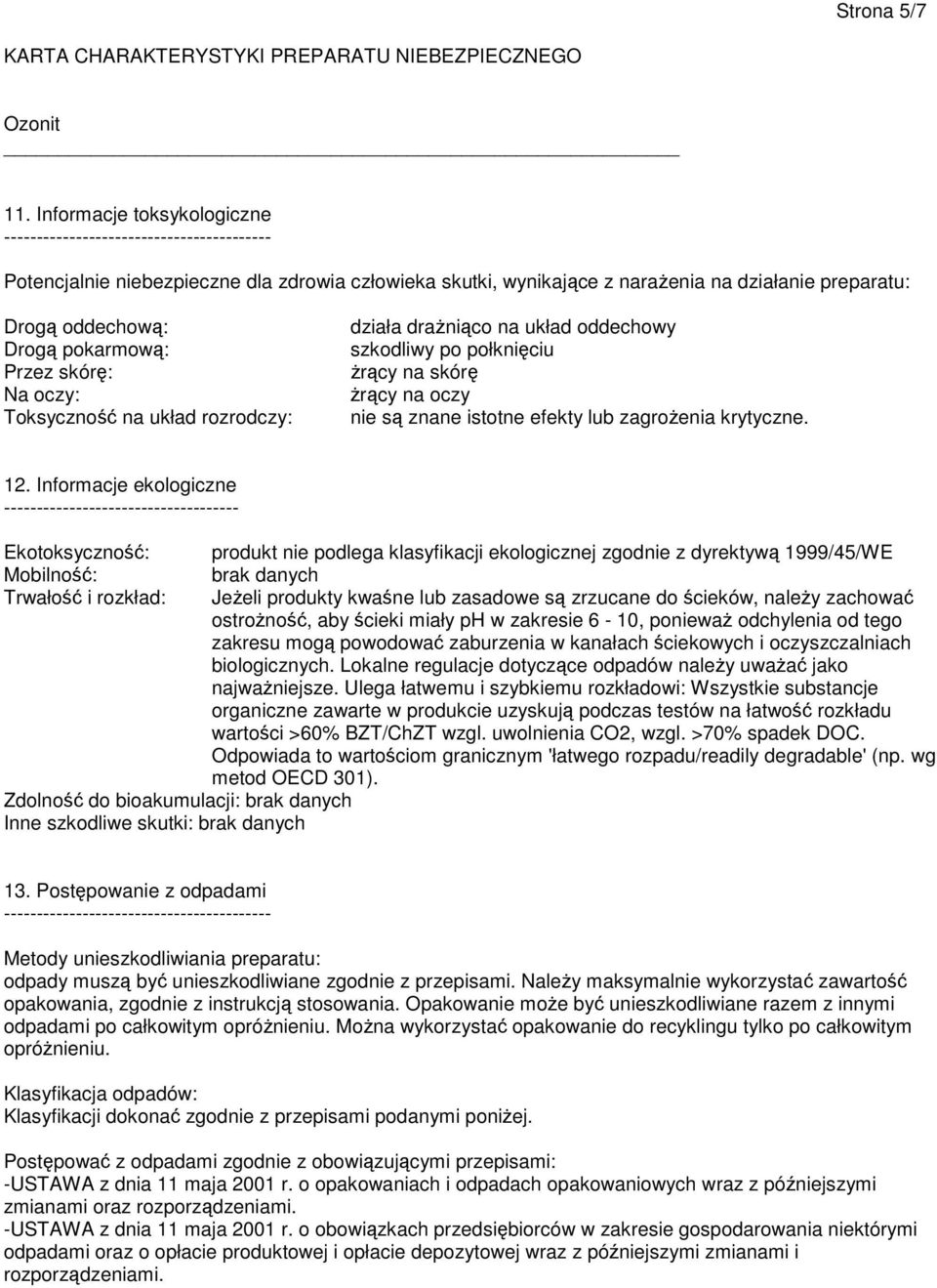 pokarmową: Przez skórę: Na oczy: Toksyczność na układ rozrodczy: działa drażniąco na układ oddechowy szkodliwy po połknięciu żrący na skórę żrący na oczy nie są znane istotne efekty lub zagrożenia