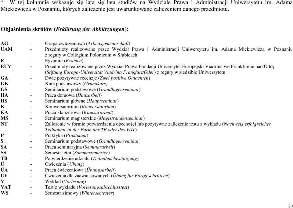 Adama Mickiewicza w Poznaniu z reguły w Collegium Polonicum w Słubicach - gzamin (xamen) UV - y realizowane przez Wydział Prawa Fundacji Universytet uropejski Viadrina we Frankfurcie nad Odrą