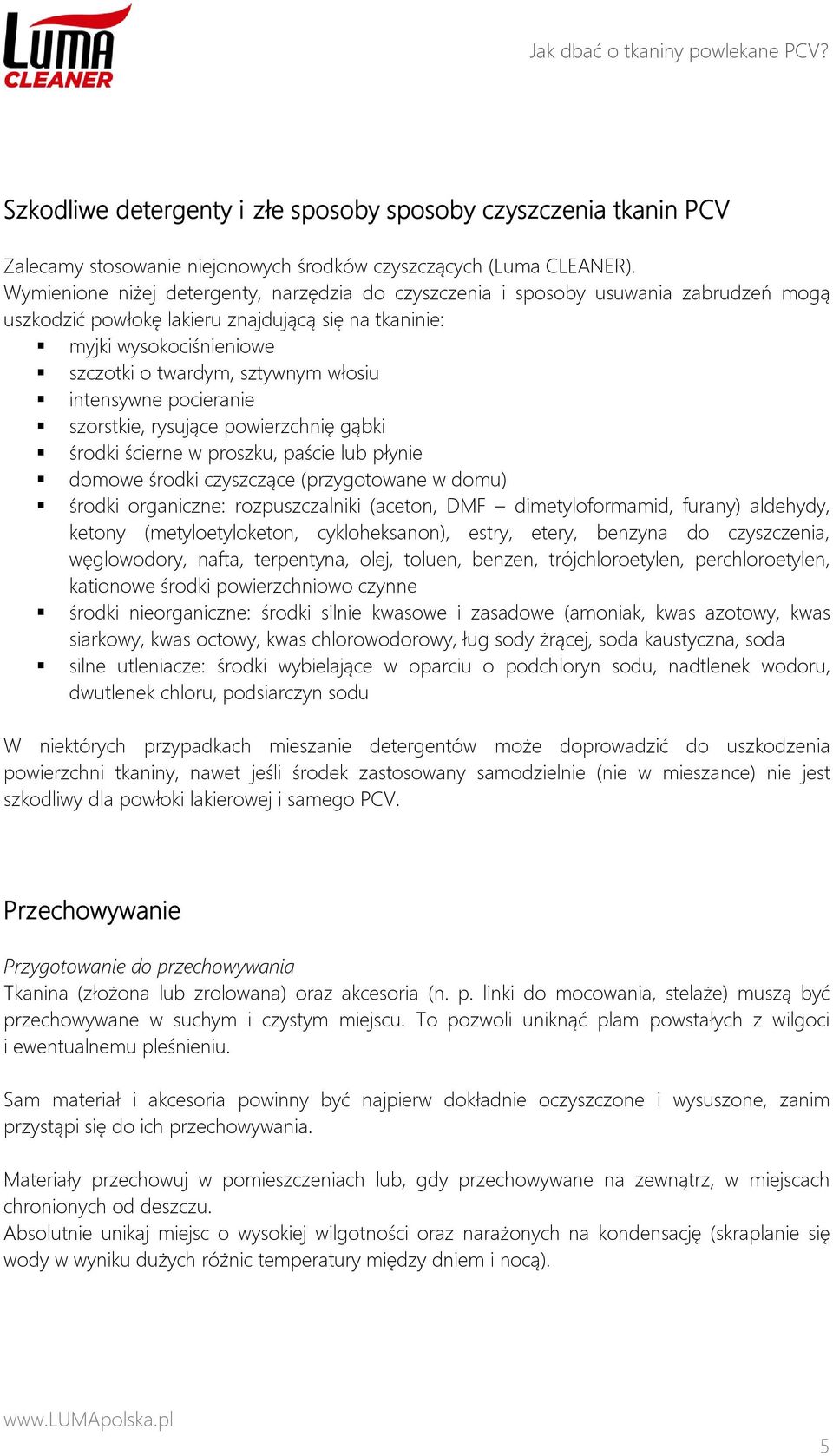 włosiu intensywne pocieranie szorstkie, rysujące powierzchnię gąbki środki ścierne w proszku, paście lub płynie domowe środki czyszczące (przygotowane w domu) środki organiczne: rozpuszczalniki