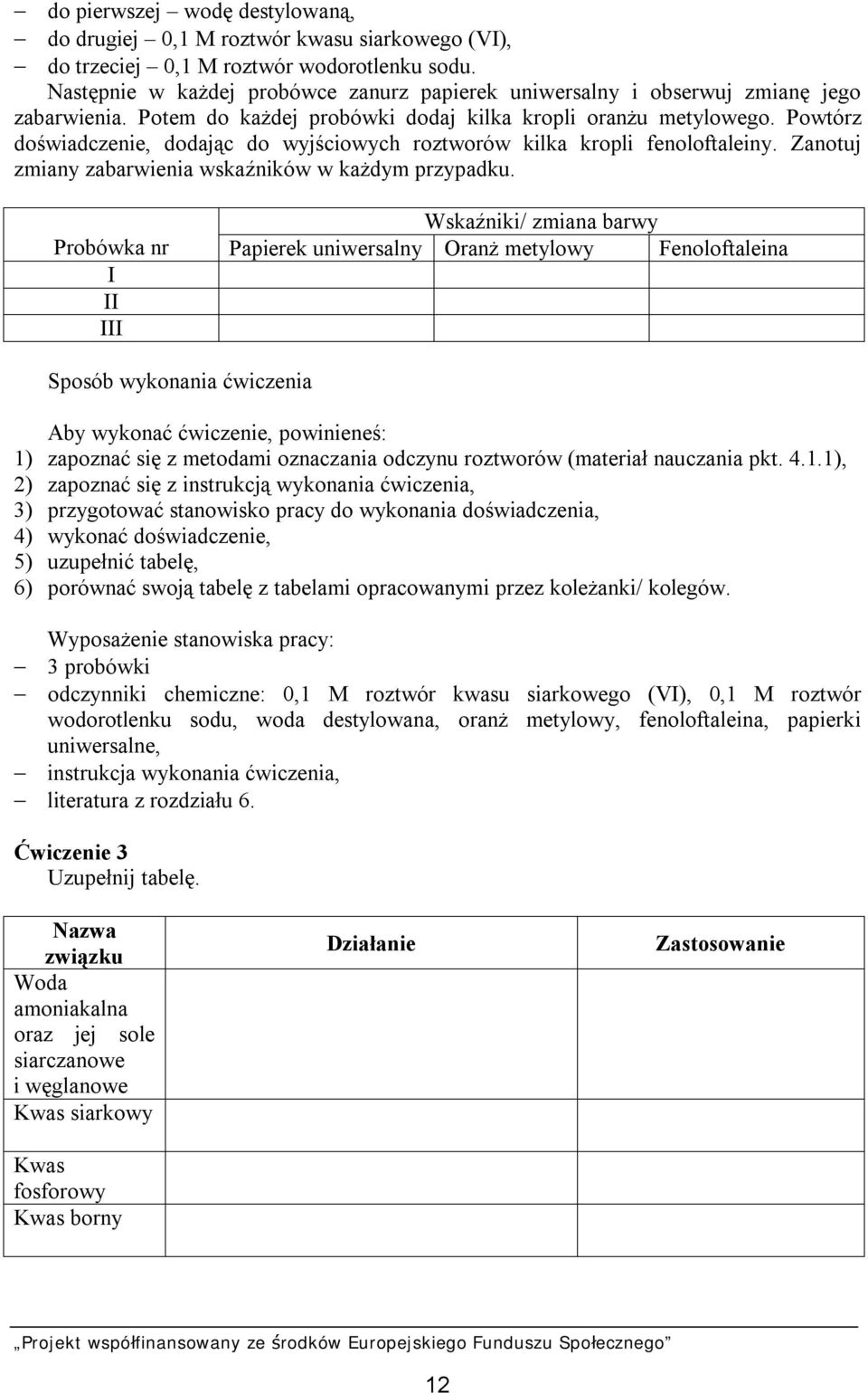 Powtórz doświadczenie, dodając do wyjściowych roztworów kilka kropli fenoloftaleiny. Zanotuj zmiany zabarwienia wskaźników w każdym przypadku.