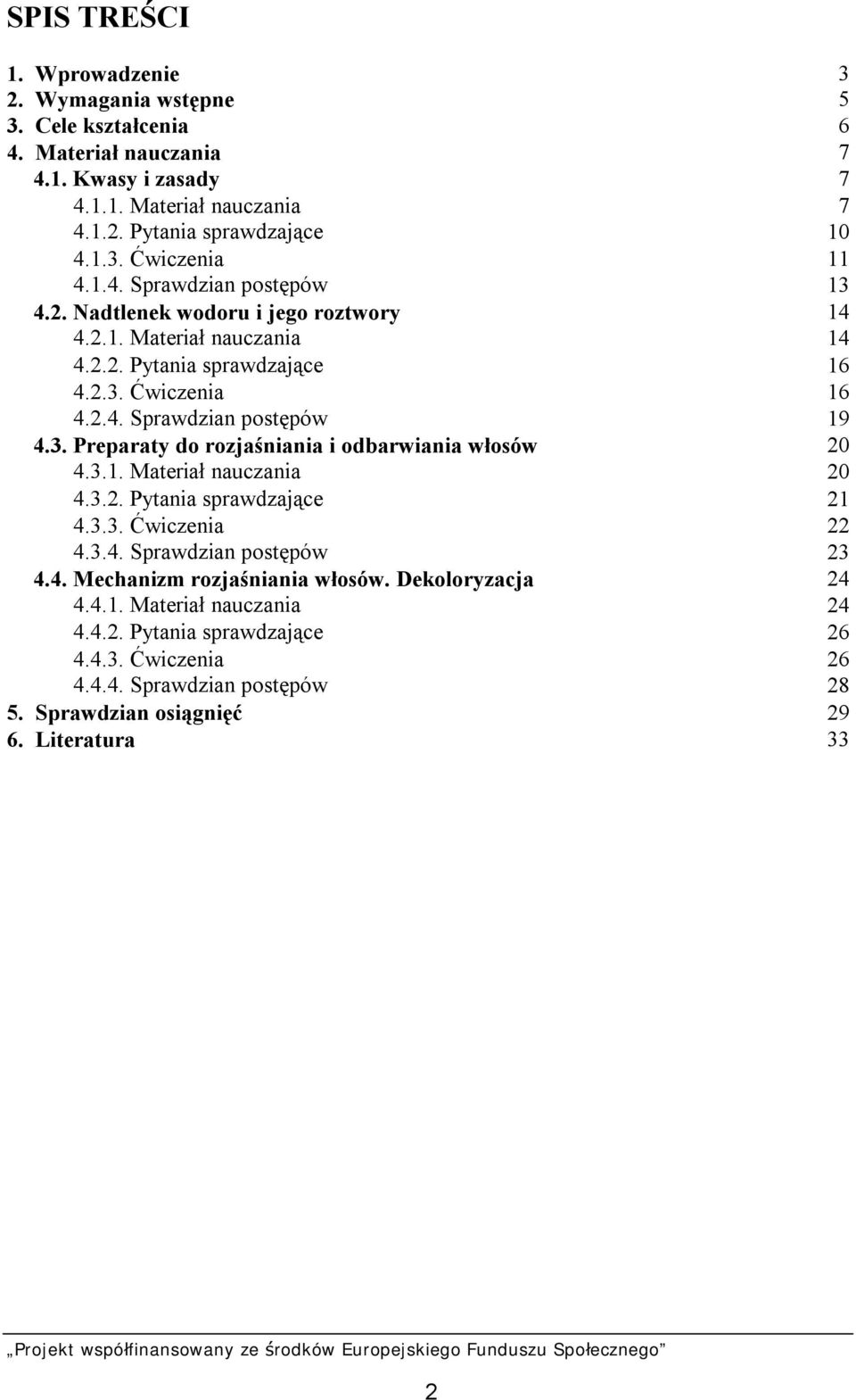 3.1. Materiał nauczania 20 4.3.2. Pytania sprawdzające 21 4.3.3. Ćwiczenia 22 4.3.4. Sprawdzian postępów 23 4.4. Mechanizm rozjaśniania włosów. Dekoloryzacja 24 4.4.1. Materiał nauczania 24 4.