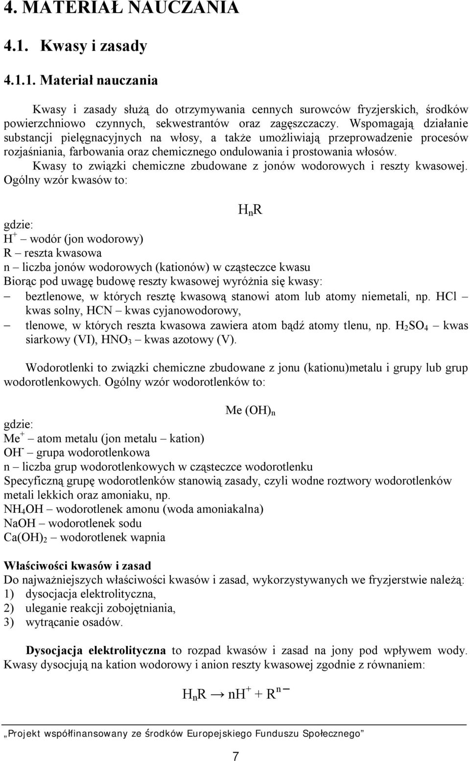 Kwasy to związki chemiczne zbudowane z jonów wodorowych i reszty kwasowej.