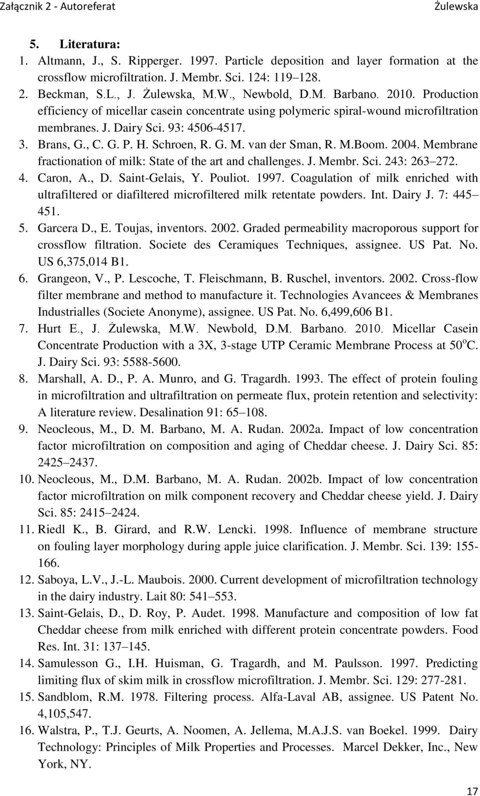 van der Sman, R. M.Boom. 2004. Membrane fractionation of milk: State of the art and challenges. J. Membr. Sci. 243: 263 272. 4. Caron, A., D. Saint-Gelais, Y. Pouliot. 1997.