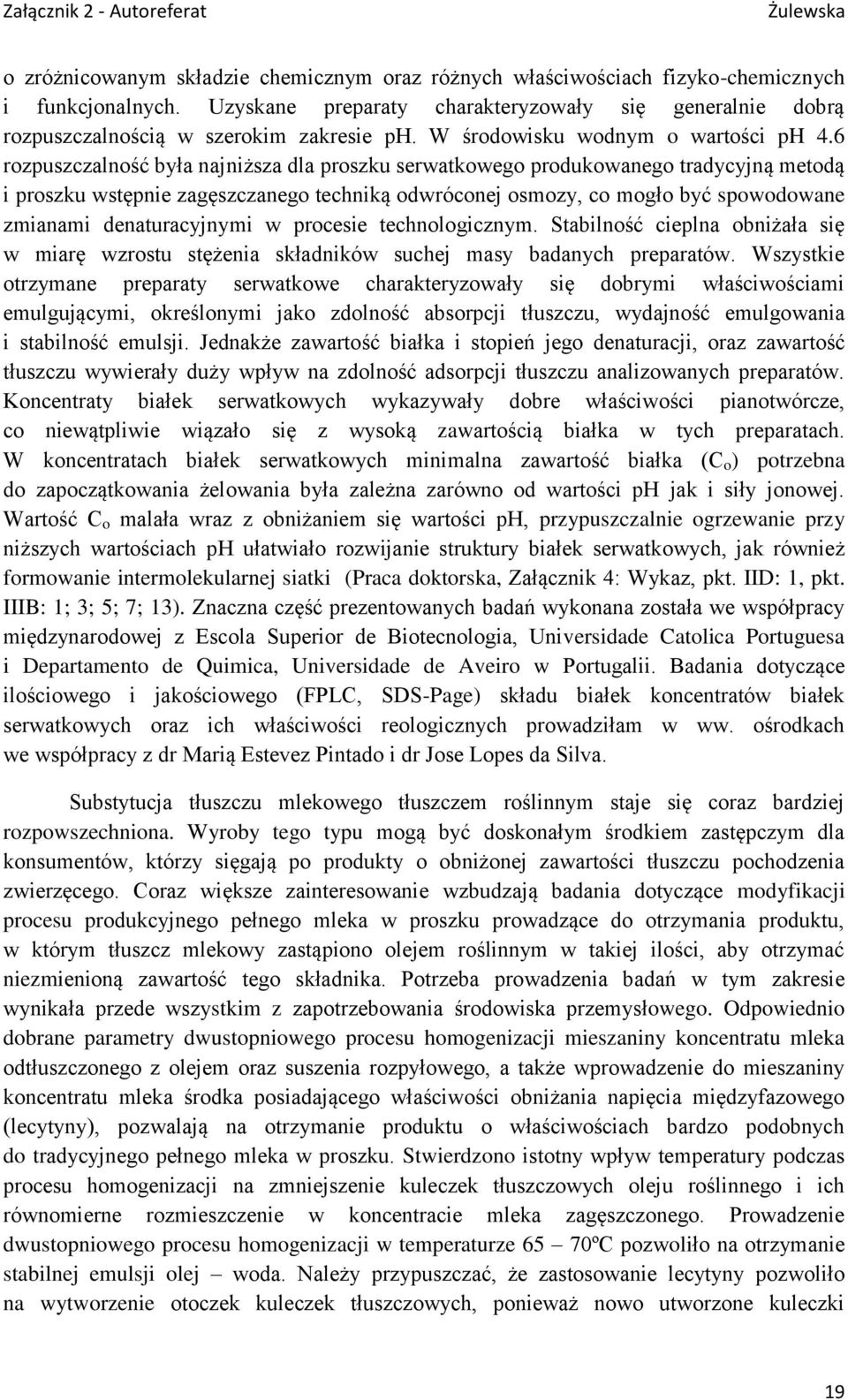 6 rozpuszczalność była najniższa dla proszku serwatkowego produkowanego tradycyjną metodą i proszku wstępnie zagęszczanego techniką odwróconej osmozy, co mogło być spowodowane zmianami